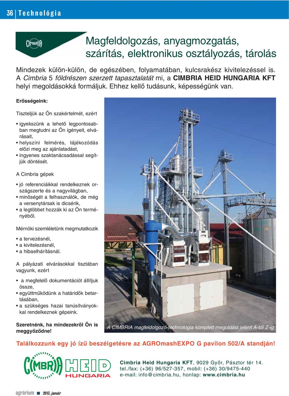 A Cimbria gépek jó referenciáikkal rendelkeznek országszerte és a nagyvilágban, minôségét a felhasználók, de még a versenytársak is dicsérik, a legtöbbet hozzák ki az Ön terményébôl.