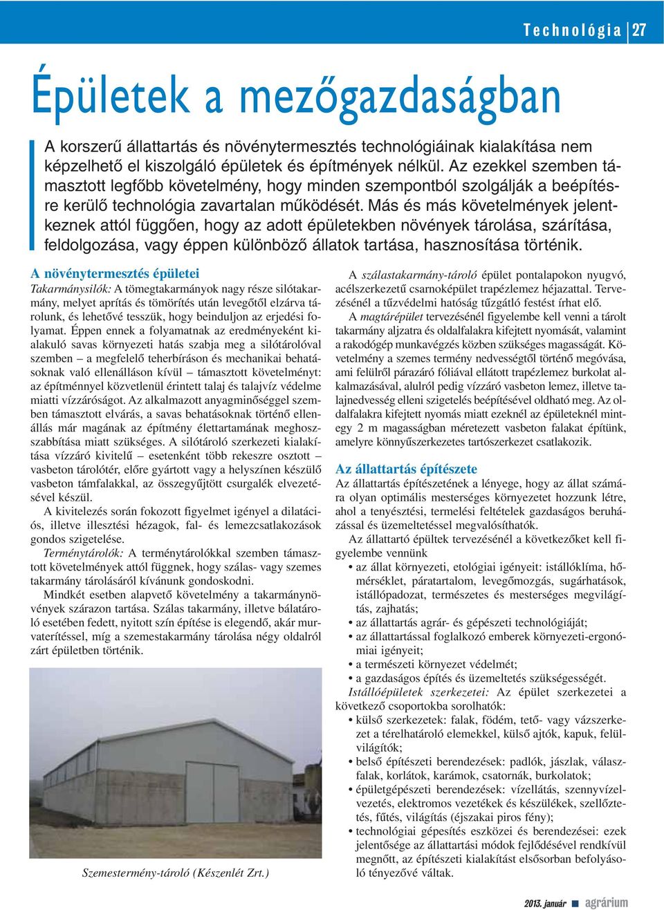 Más és más követelmények jelentkeznek attól függôen, hogy az adott épületekben növények tárolása, szárítása, feldolgozása, vagy éppen különbözô állatok tartása, hasznosítása történik.