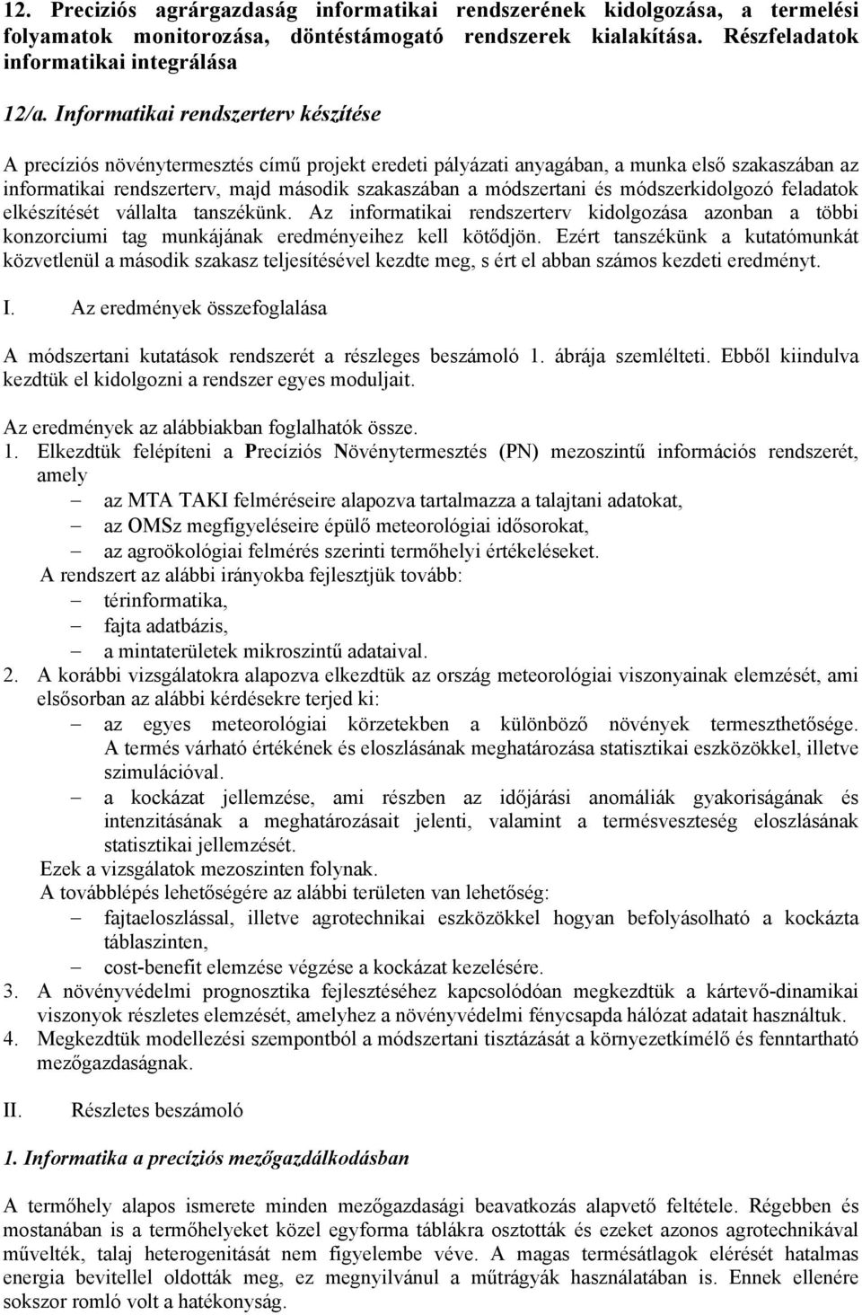 módszertani és módszerkidolgozó feladatok elkészítését vállalta tanszékünk. Az informatikai rendszerterv kidolgozása azonban a többi konzorciumi tag munkájának eredményeihez kell kötődjön.