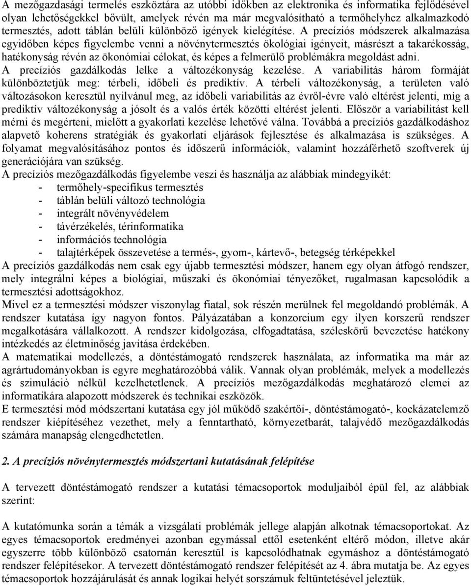 A precíziós módszerek alkalmazása egyidőben képes figyelembe venni a növénytermesztés ökológiai igényeit, másrészt a takarékosság, hatékonyság révén az ökonómiai célokat, és képes a felmerülő