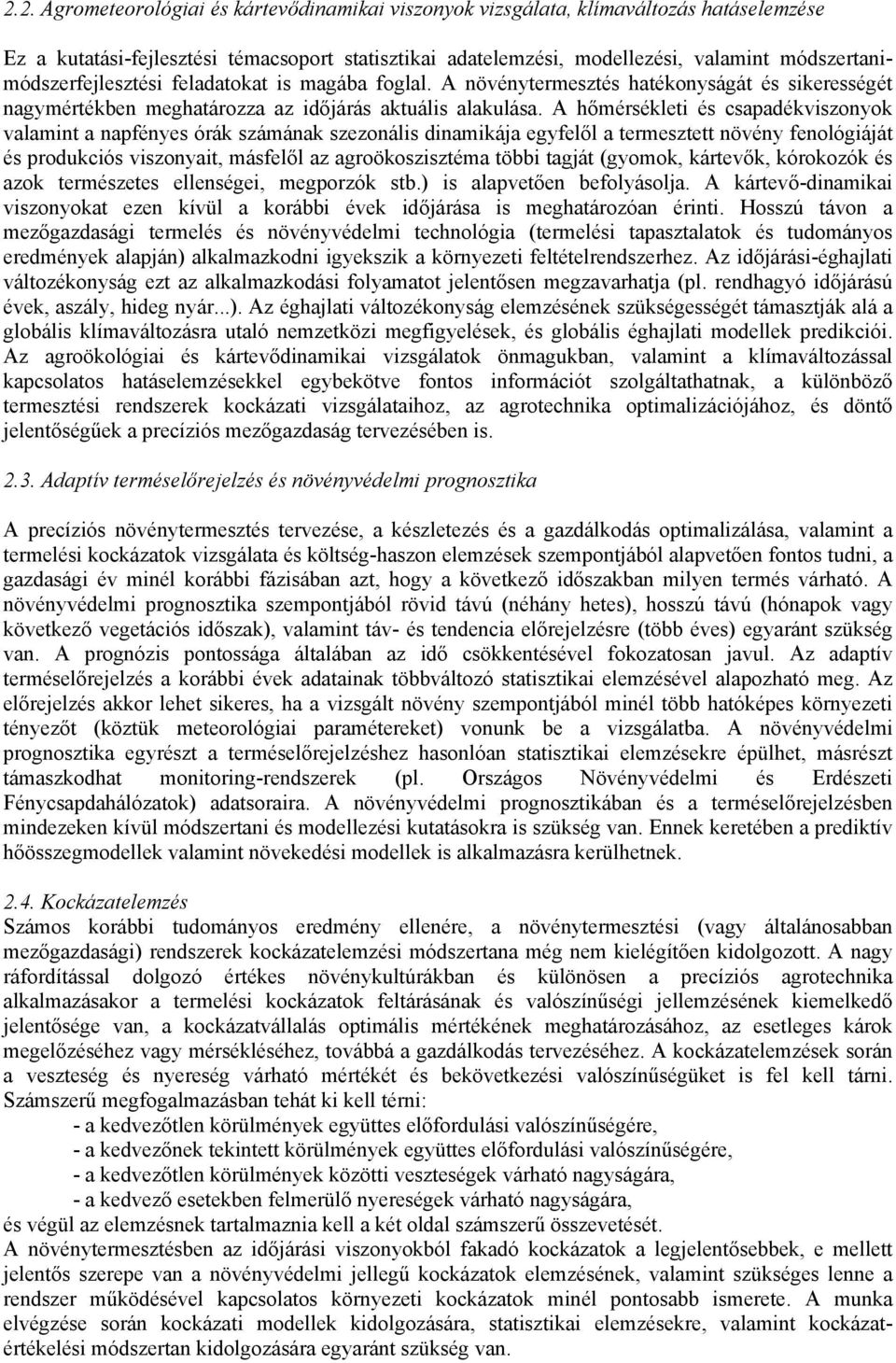 A hőmérsékleti és csapadékviszonyok valamint a napfényes órák számának szezonális dinamikája egyfelől a termesztett növény fenológiáját és produkciós viszonyait, másfelől az agroökoszisztéma többi