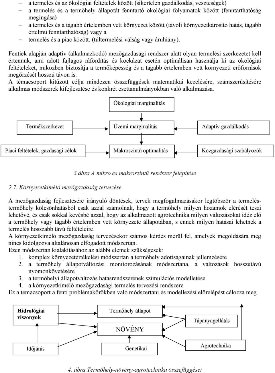 Fentiek alapján adaptív (alkalmazkodó) mezőgazdasági rendszer alatt olyan termelési szerkezetet kell értenünk, ami adott fajlagos ráfordítás és kockázat esetén optimálisan használja ki az ökológiai