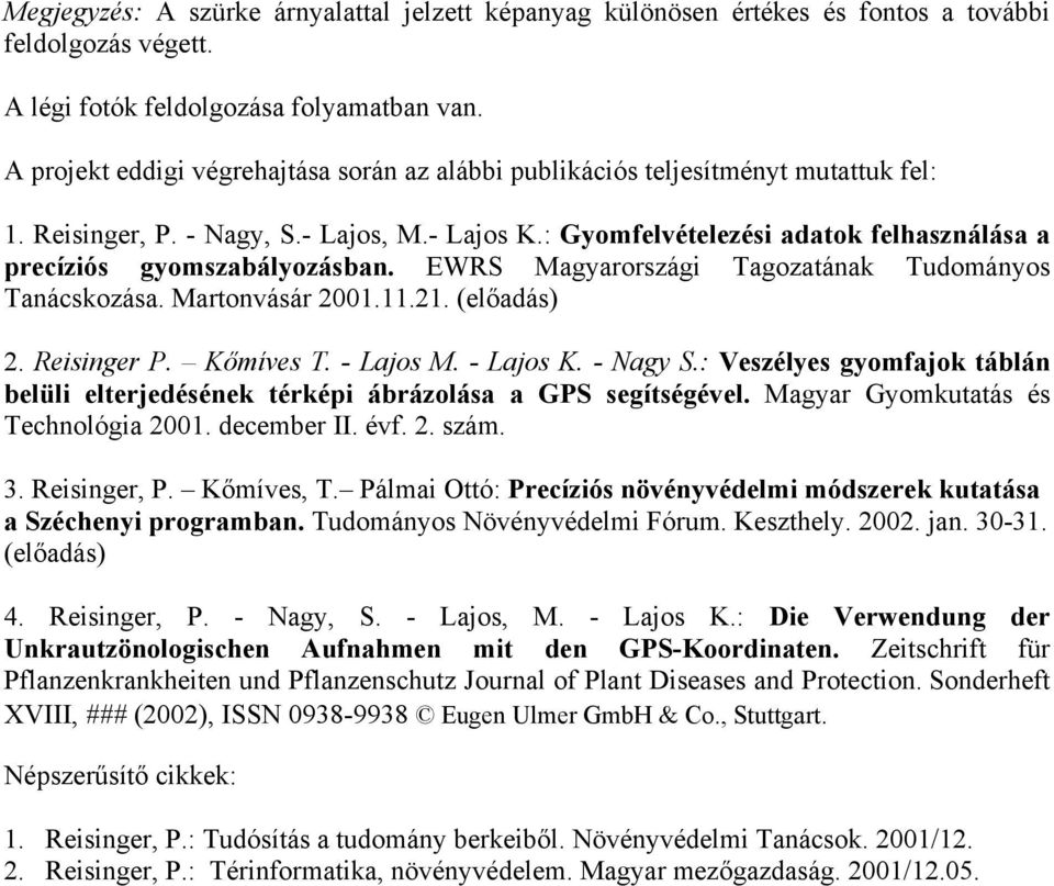 : Gyomfelvételezési adatok felhasználása a precíziós gyomszabályozásban. EWRS Magyarországi Tagozatának Tudományos Tanácskozása. Martonvásár 2001.11.21. (előadás) 2. Reisinger P. Kőmíves T. - Lajos M.