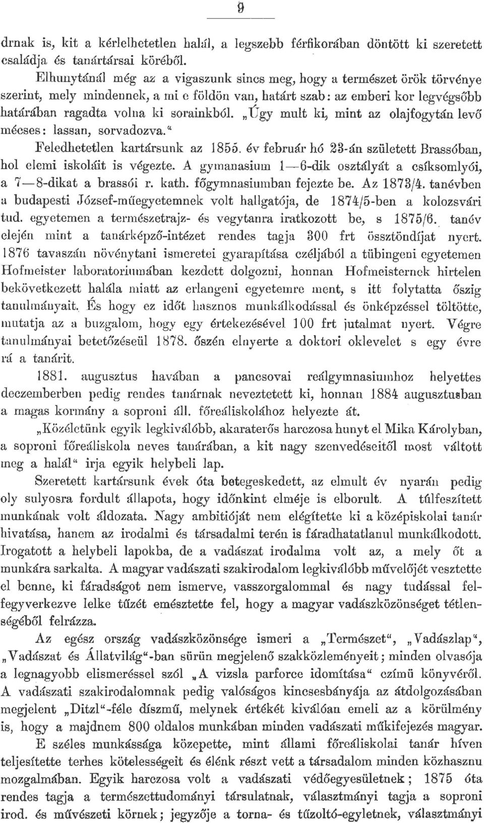 Feledhetetlen kartársunk az 1855. év február hó 23-án született Brassóban, hol elemi iskoláit is végezte. A gymanasium 1-6-<li,k osztályát a csíksomlyói, a 7-8-dikat a brassói r. kath.