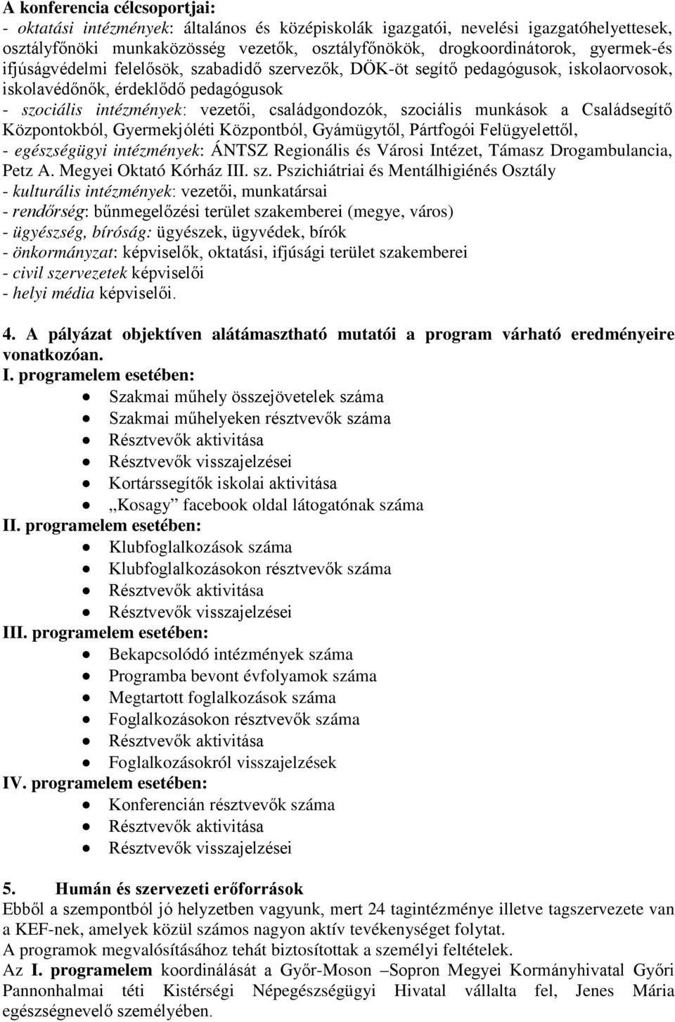 munkások a Családsegítő Központokból, Gyermekjóléti Központból, Gyámügytől, Pártfogói Felügyelettől, - egészségügyi intézmények: ÁNTSZ Regionális és Városi Intézet, Támasz Drogambulancia, Petz A.