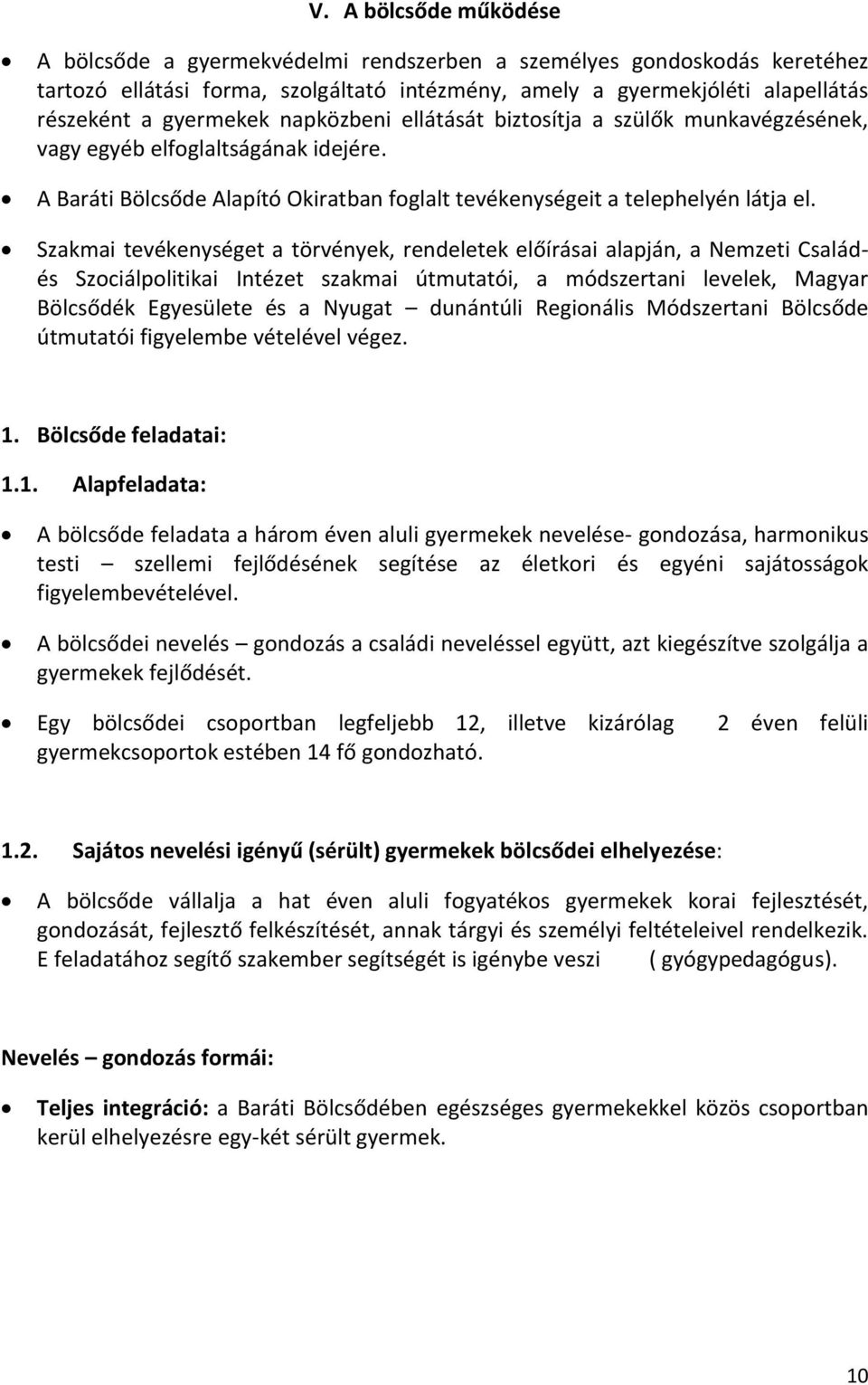 Szakmai tevékenységet a törvények, rendeletek előírásai alapján, a Nemzeti Családés Szociálpolitikai Intézet szakmai útmutatói, a módszertani levelek, Magyar Bölcsődék Egyesülete és a Nyugat