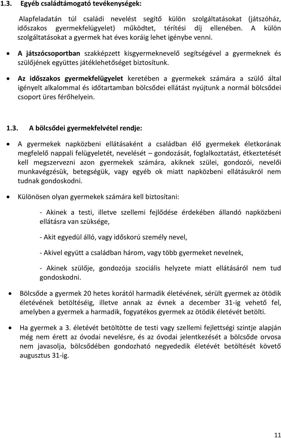 Az időszakos gyermekfelügyelet keretében a gyermekek számára a szülő által igényelt alkalommal és időtartamban bölcsődei ellátást nyújtunk a normál bölcsődei csoport üres férőhelyein. 1.3.