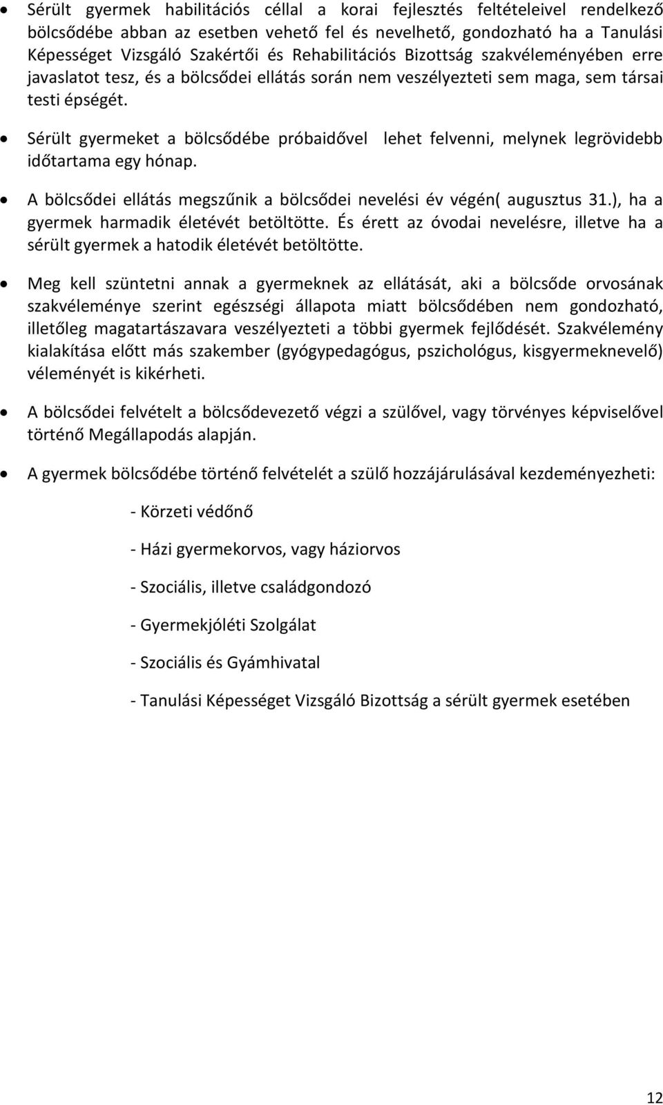 Sérült gyermeket a bölcsődébe próbaidővel lehet felvenni, melynek legrövidebb időtartama egy hónap. A bölcsődei ellátás megszűnik a bölcsődei nevelési év végén( augusztus 31.