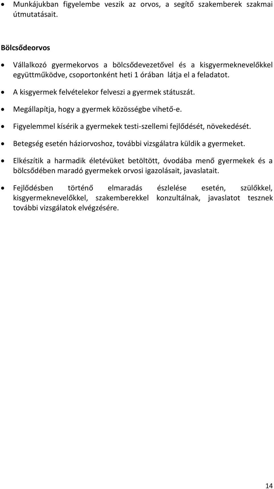 A kisgyermek felvételekor felveszi a gyermek státuszát. Megállapítja, hogy a gyermek közösségbe vihető-e. Figyelemmel kísérik a gyermekek testi-szellemi fejlődését, növekedését.
