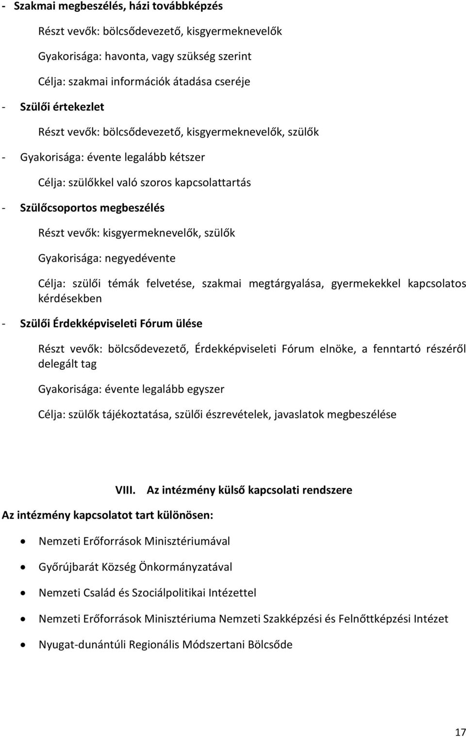 szülők Gyakorisága: negyedévente Célja: szülői témák felvetése, szakmai megtárgyalása, gyermekekkel kapcsolatos kérdésekben - Szülői Érdekképviseleti Fórum ülése Részt vevők: bölcsődevezető,