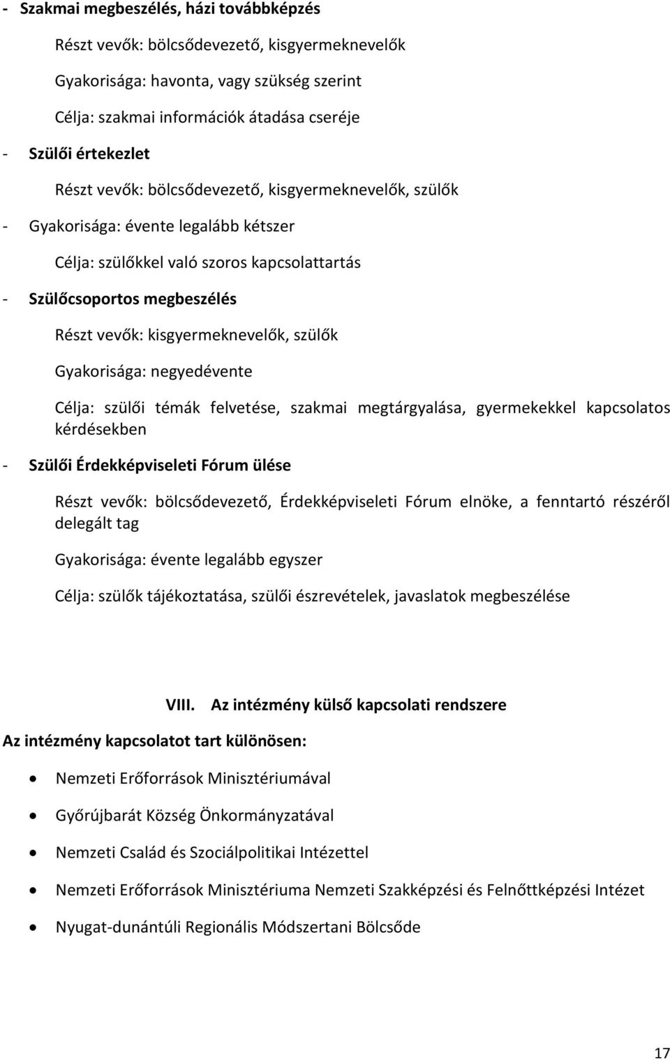 szülők Gyakorisága: negyedévente Célja: szülői témák felvetése, szakmai megtárgyalása, gyermekekkel kapcsolatos kérdésekben - Szülői Érdekképviseleti Fórum ülése Részt vevők: bölcsődevezető,