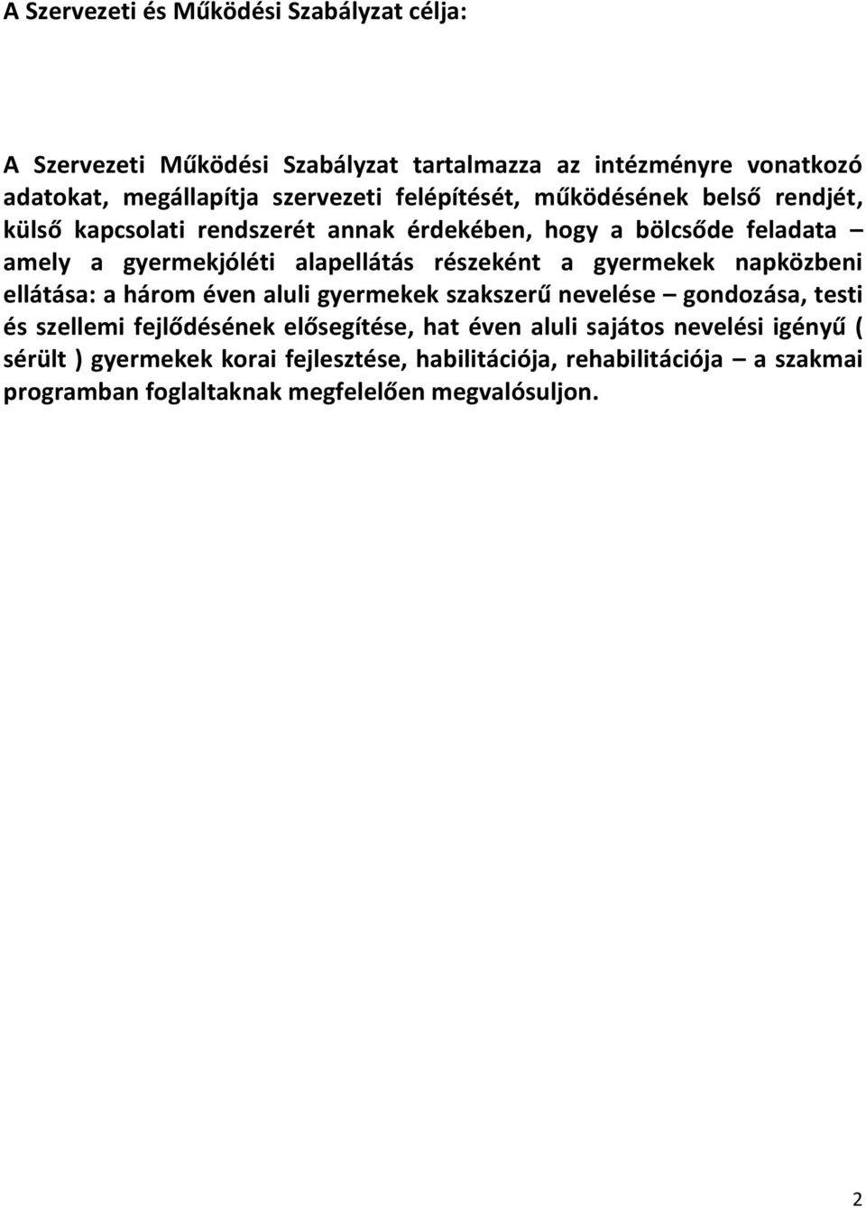 részeként a gyermekek napközbeni ellátása: a három éven aluli gyermekek szakszerű nevelése gondozása, testi és szellemi fejlődésének elősegítése, hat