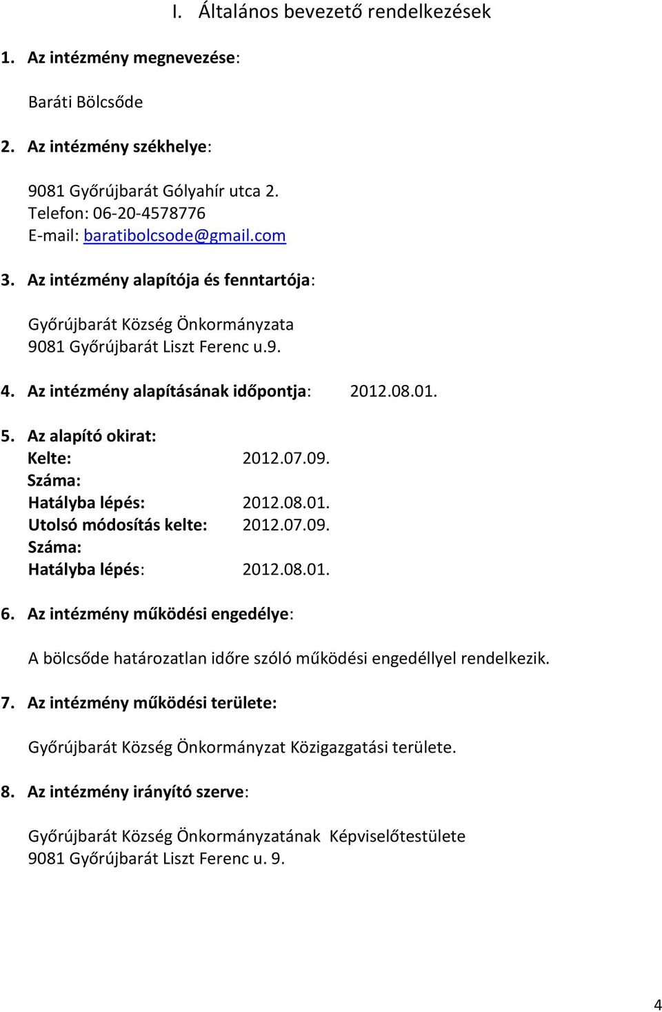 Az alapító okirat: Kelte: 2012.07.09. Száma: Hatályba lépés: 2012.08.01. Utolsó módosítás kelte: 2012.07.09. Száma: Hatályba lépés: 2012.08.01. 6.