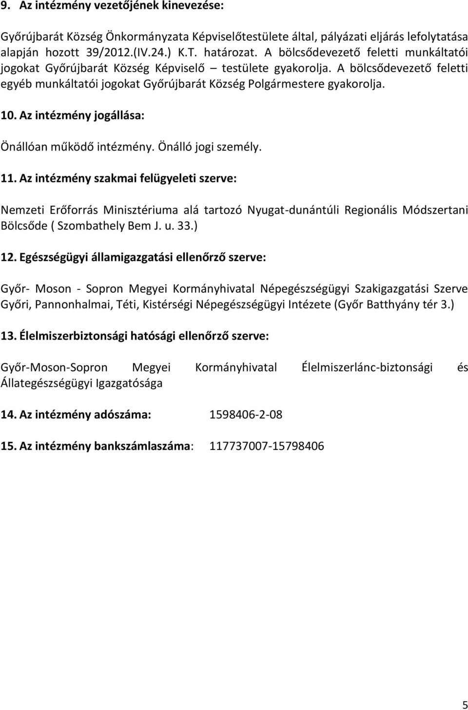 Az intézmény jogállása: Önállóan működő intézmény. Önálló jogi személy. 11.