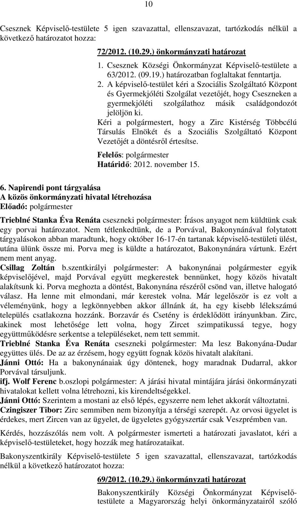 A képviselő-testület kéri a Szociális Szolgáltató Központ és Gyermekjóléti Szolgálat vezetőjét, hogy Cseszneken a gyermekjóléti szolgálathoz másik családgondozót jelöljön ki.