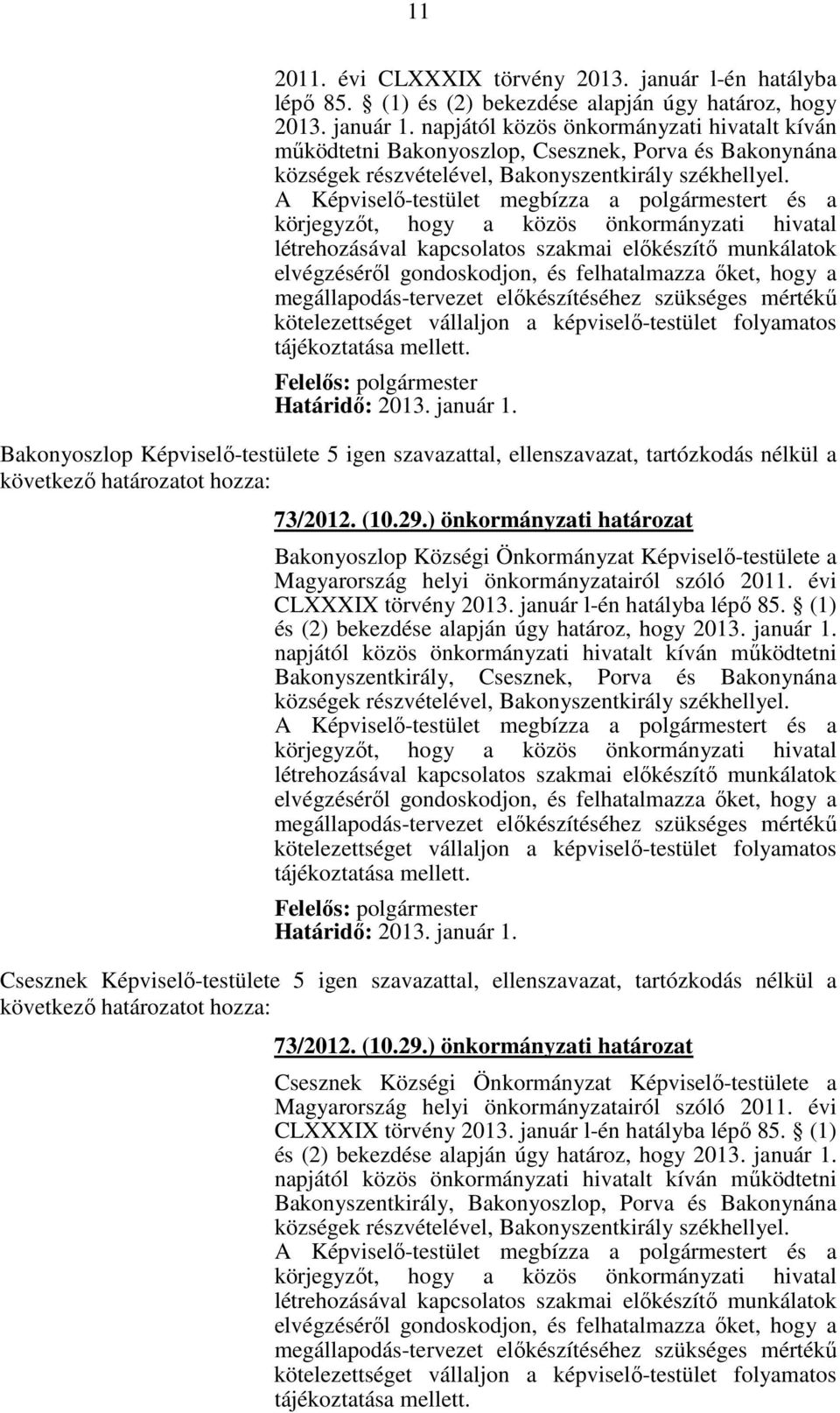 A Képviselő-testület megbízza a polgármestert és a körjegyzőt, hogy a közös önkormányzati hivatal létrehozásával kapcsolatos szakmai előkészítő munkálatok elvégzéséről gondoskodjon, és felhatalmazza