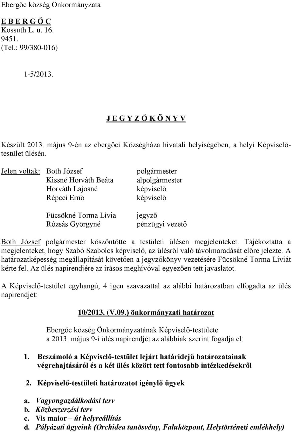 Jelen voltak: Both József Kissné Horváth Beáta Horváth Lajosné Répcei Ernő Fücsökné Torma Lívia Rózsás Györgyné polgármester alpolgármester képviselő képviselő jegyző pénzügyi vezető Both József