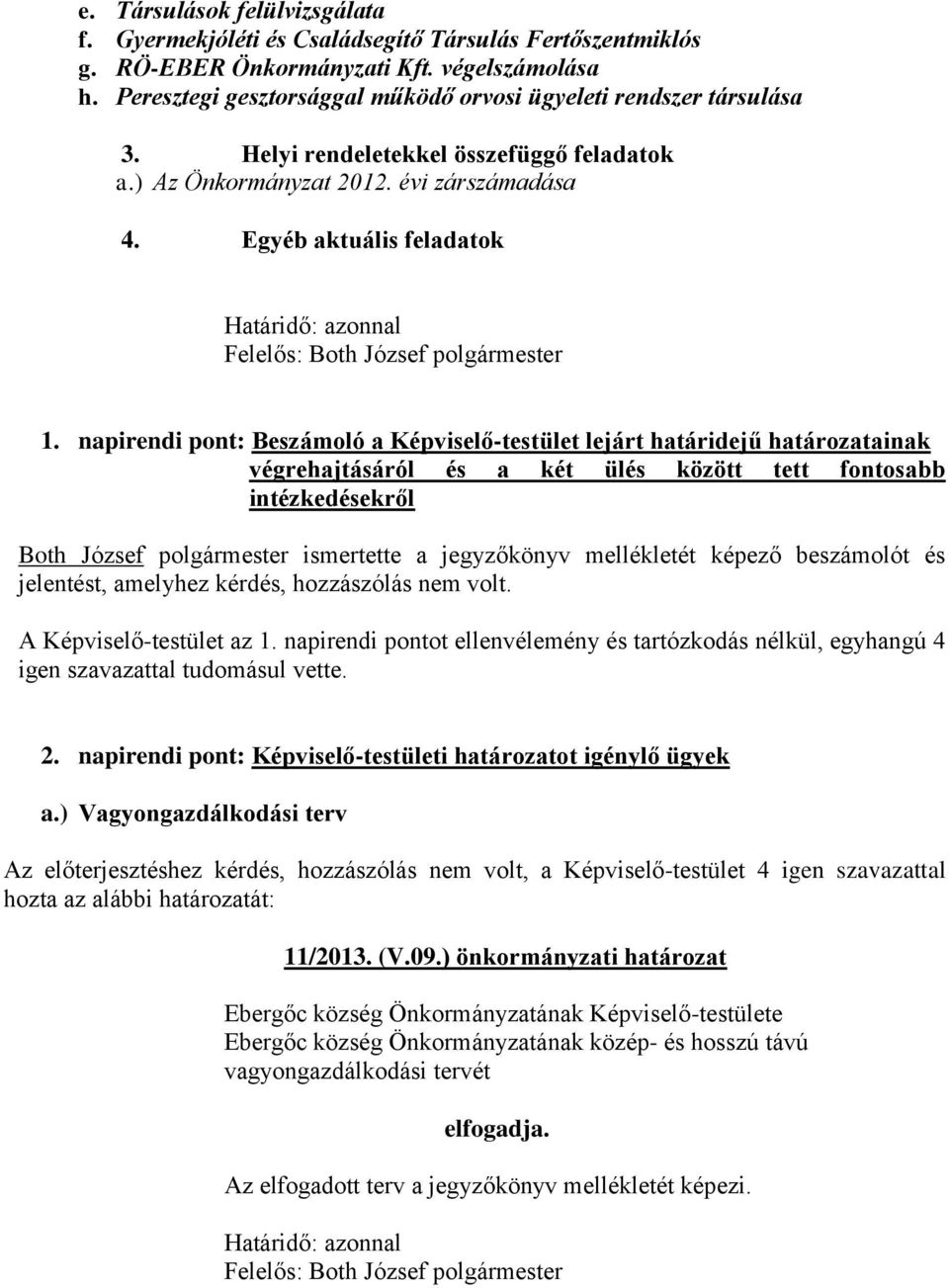 napirendi pont: Beszámoló a Képviselő-testület lejárt határidejű határozatainak végrehajtásáról és a két ülés között tett fontosabb intézkedésekről Both József polgármester ismertette a jegyzőkönyv