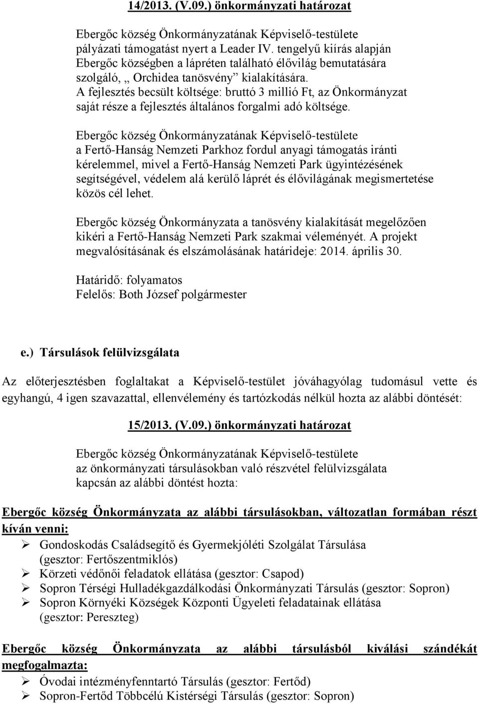 A fejlesztés becsült költsége: bruttó 3 millió Ft, az Önkormányzat saját része a fejlesztés általános forgalmi adó költsége.