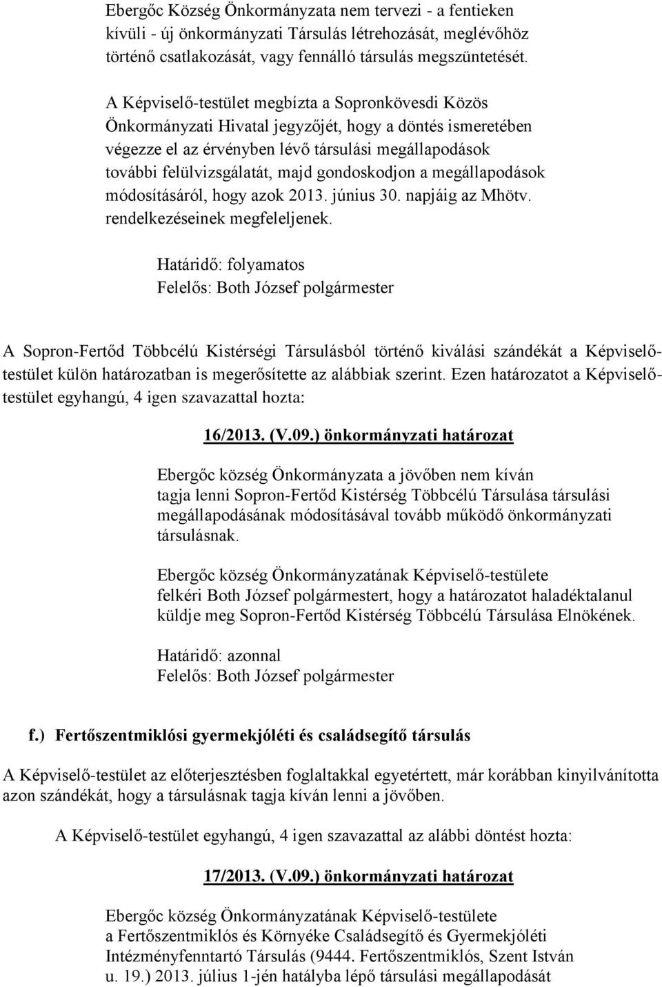 gondoskodjon a megállapodások módosításáról, hogy azok 2013. június 30. napjáig az Mhötv. rendelkezéseinek megfeleljenek.