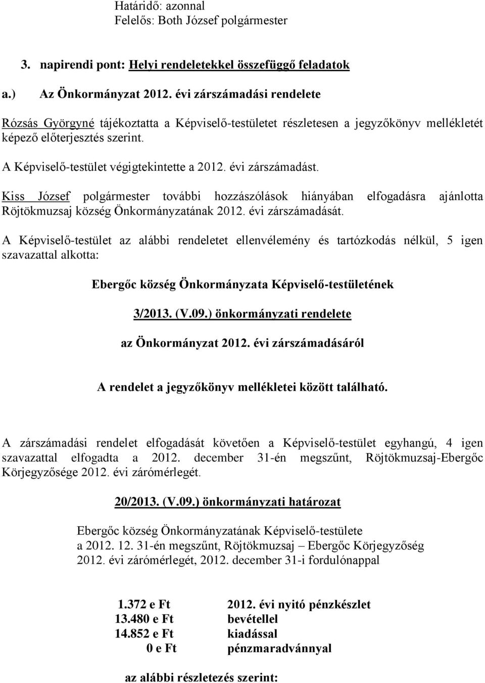 évi zárszámadást. Kiss József polgármester további hozzászólások hiányában elfogadásra ajánlotta Röjtökmuzsaj község Önkormányzatának 2012. évi zárszámadását.