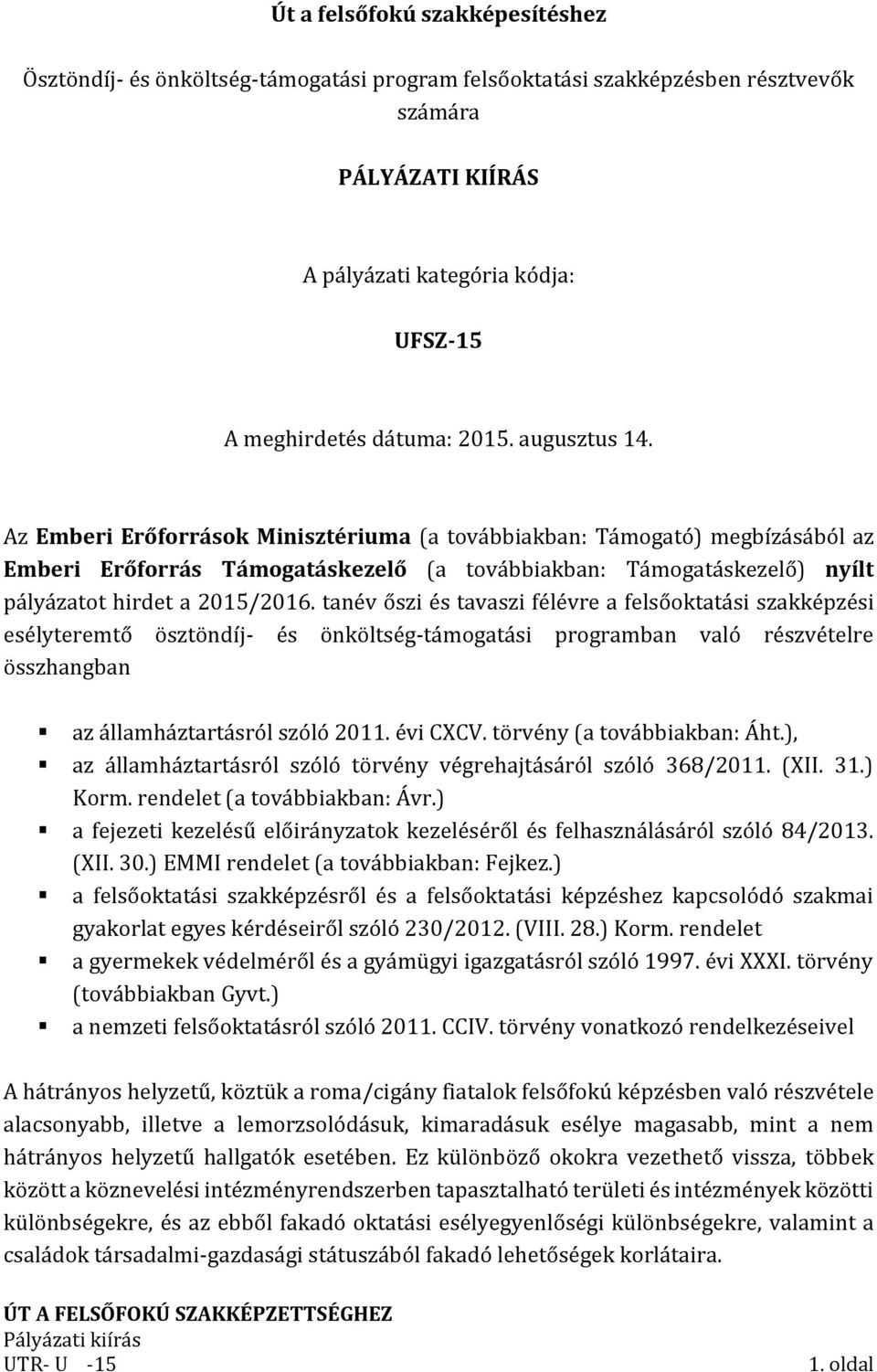 Az Emberi Erőforrások Minisztériuma (a továbbiakban: Támogató) megbízásából az Emberi Erőforrás Támogatáskezelő (a továbbiakban: Támogatáskezelő) nyílt pályázatot hirdet a 2015/2016.