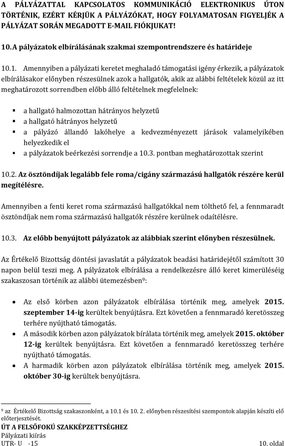 .1. Amennyiben a pályázati keretet meghaladó támogatási igény érkezik, a pályázatok elbírálásakor előnyben részesülnek azok a hallgatók, akik az alábbi feltételek közül az itt meghatározott