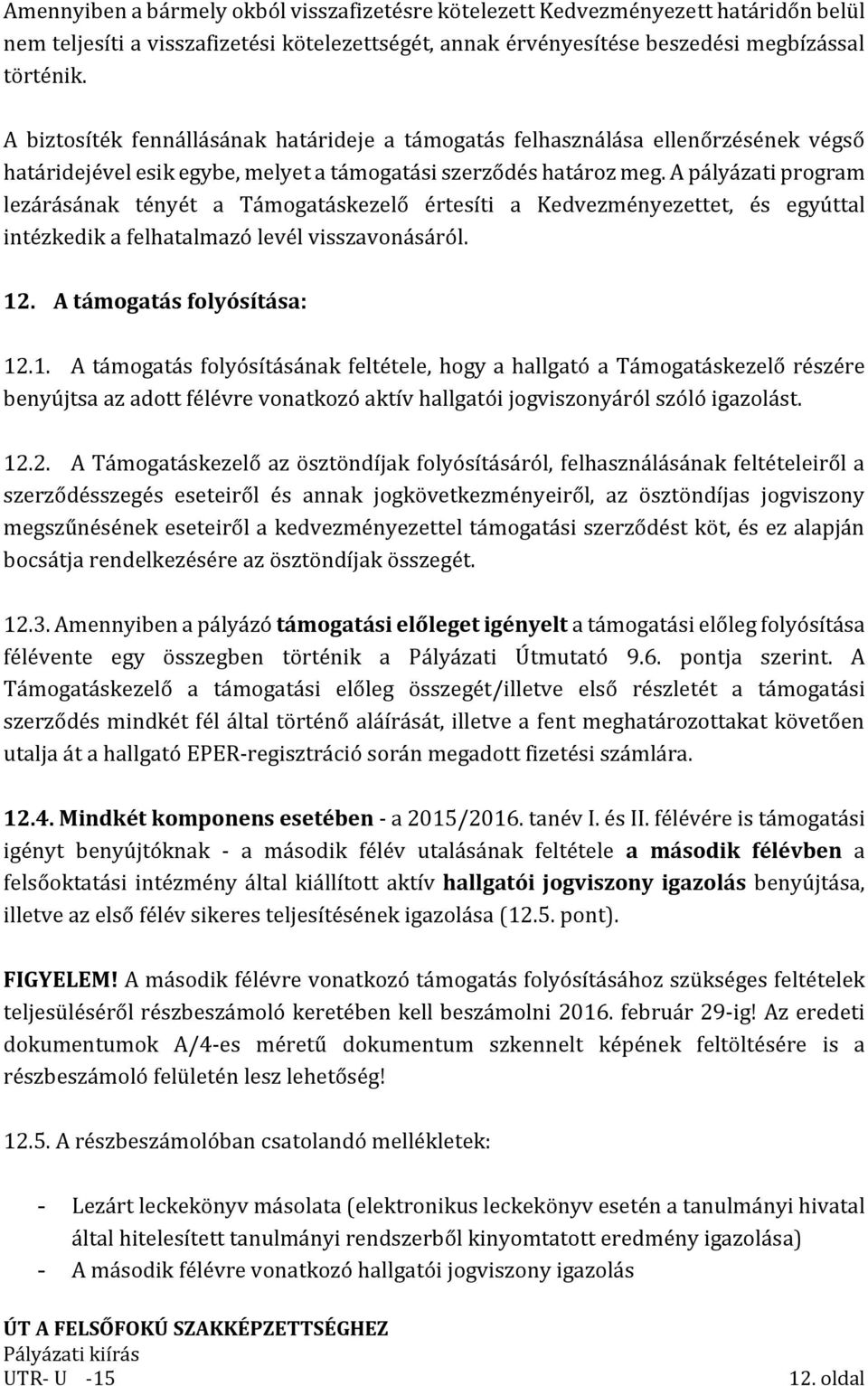 A pályázati program lezárásának tényét a Támogatáskezelő értesíti a Kedvezményezettet, és egyúttal intézkedik a felhatalmazó levél visszavonásáról. 12