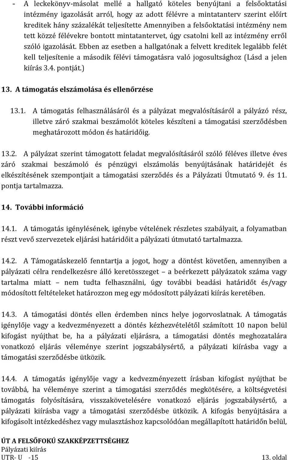 Ebben az esetben a hallgatónak a felvett kreditek legalább felét kell teljesítenie a második félévi támogatásra való jogosultsághoz (Lásd a jelen kiírás 3.4. pontját.) 13.