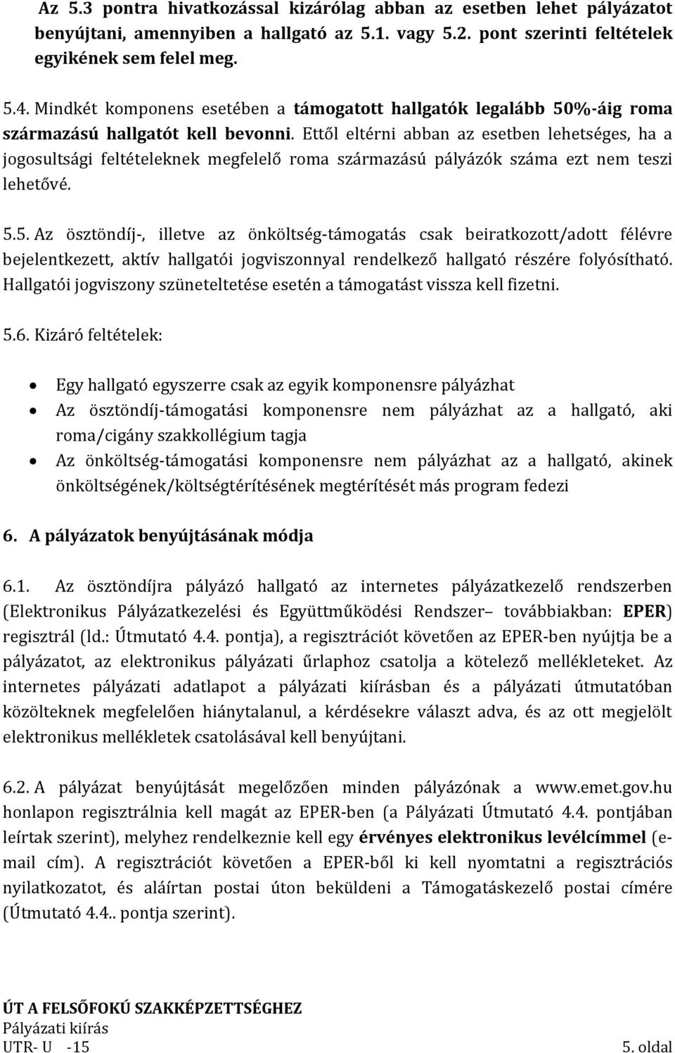 Ettől eltérni abban az esetben lehetséges, ha a jogosultsági feltételeknek megfelelő roma származású pályázók száma ezt nem teszi lehetővé. 5.