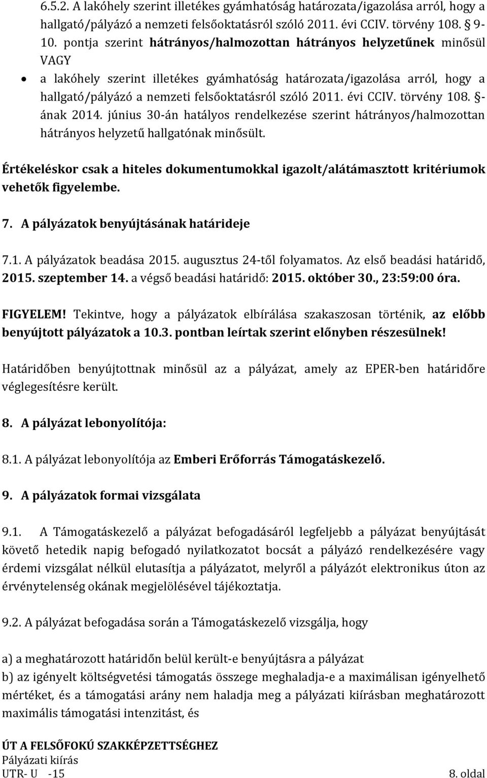 2011. évi CCIV. törvény 108. - ának 2014. június 30-án hatályos rendelkezése szerint hátrányos/halmozottan hátrányos helyzetű hallgatónak minősült.