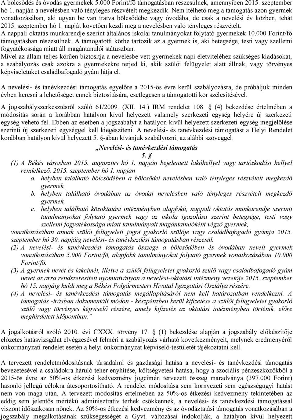 napját követően kezdi meg a nevelésben való tényleges részvételt. A nappali oktatás munkarendje szerint általános iskolai tanulmányokat folytató gyermekek 10.000 Forint/fő támogatásban részesülnek.