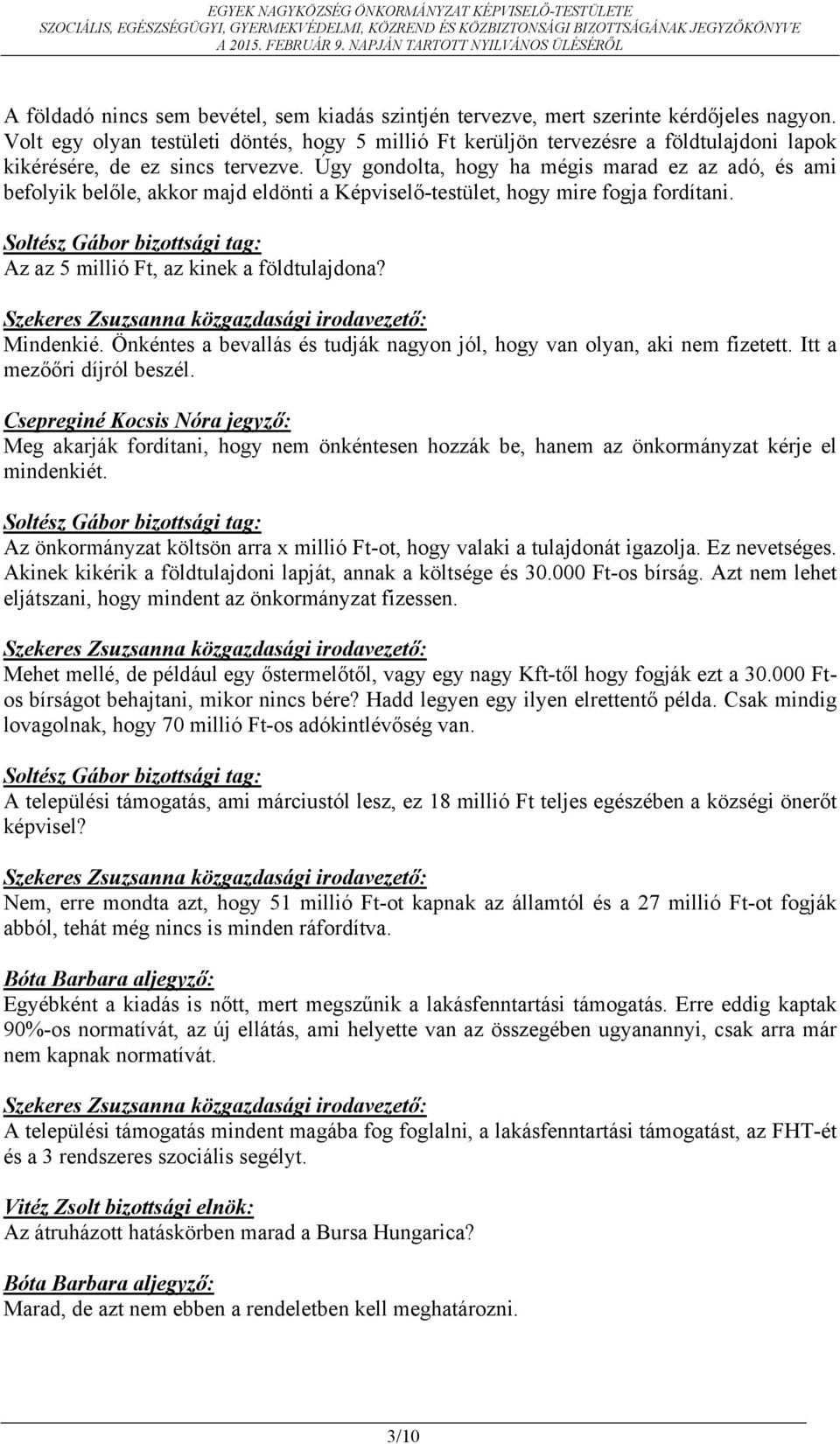 Úgy gondolta, hogy ha mégis marad ez az adó, és ami befolyik belőle, akkor majd eldönti a Képviselő-testület, hogy mire fogja fordítani. Az az 5 millió Ft, az kinek a földtulajdona? Mindenkié.