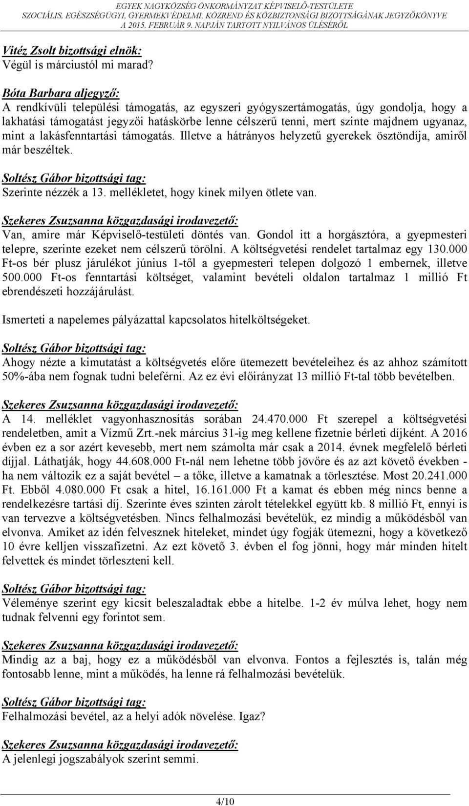 lakásfenntartási támogatás. Illetve a hátrányos helyzetű gyerekek ösztöndíja, amiről már beszéltek. Szerinte nézzék a 13. mellékletet, hogy kinek milyen ötlete van.