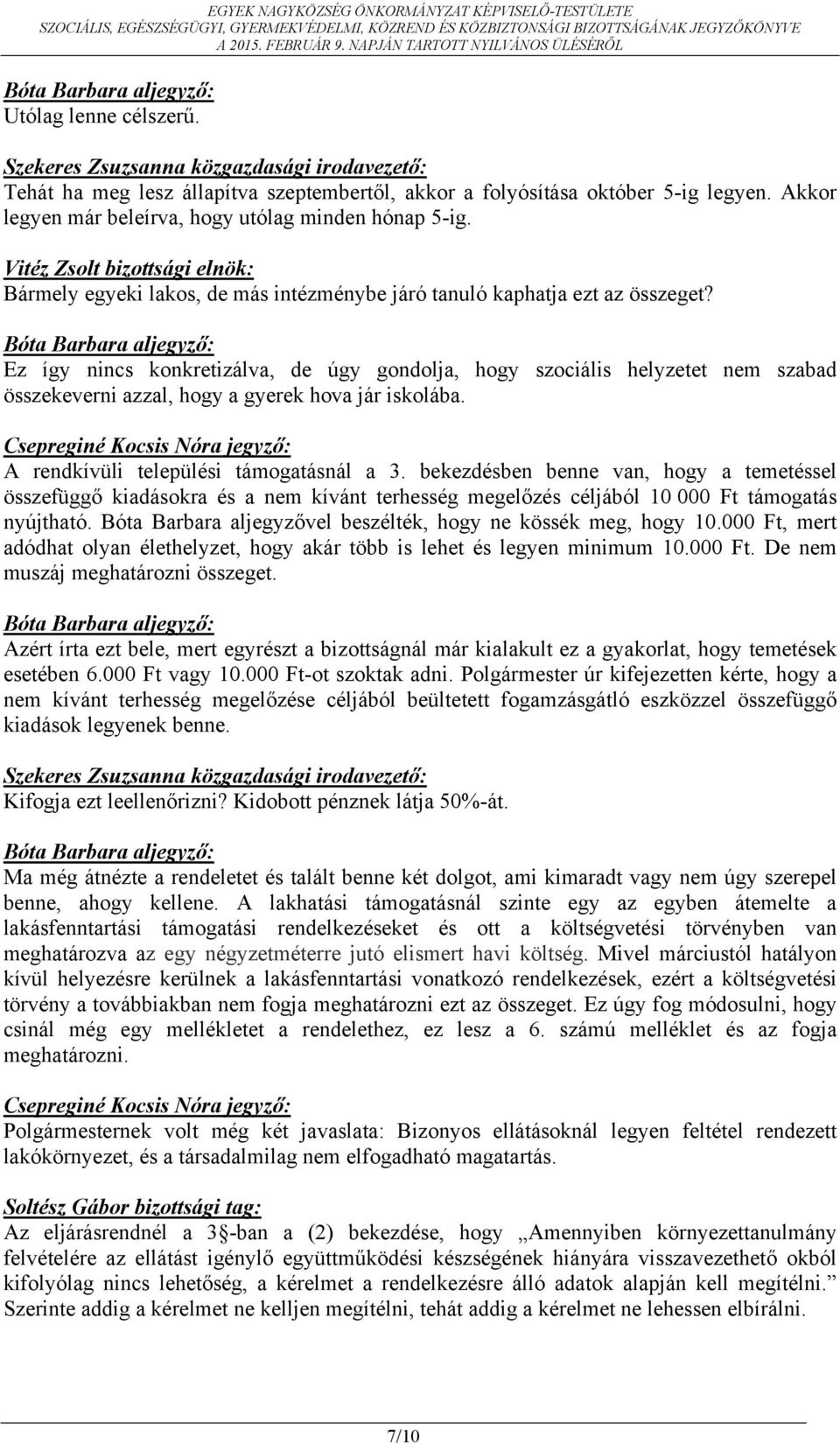 Ez így nincs konkretizálva, de úgy gondolja, hogy szociális helyzetet nem szabad összekeverni azzal, hogy a gyerek hova jár iskolába.