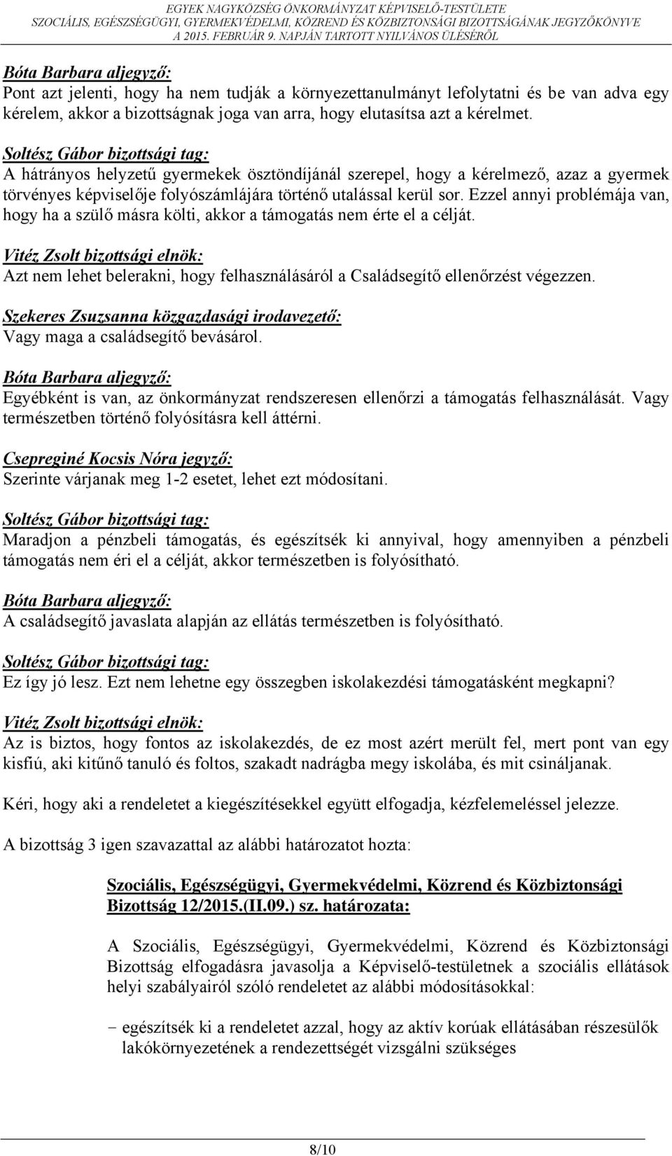 Ezzel annyi problémája van, hogy ha a szülő másra költi, akkor a támogatás nem érte el a célját. Azt nem lehet belerakni, hogy felhasználásáról a Családsegítő ellenőrzést végezzen.