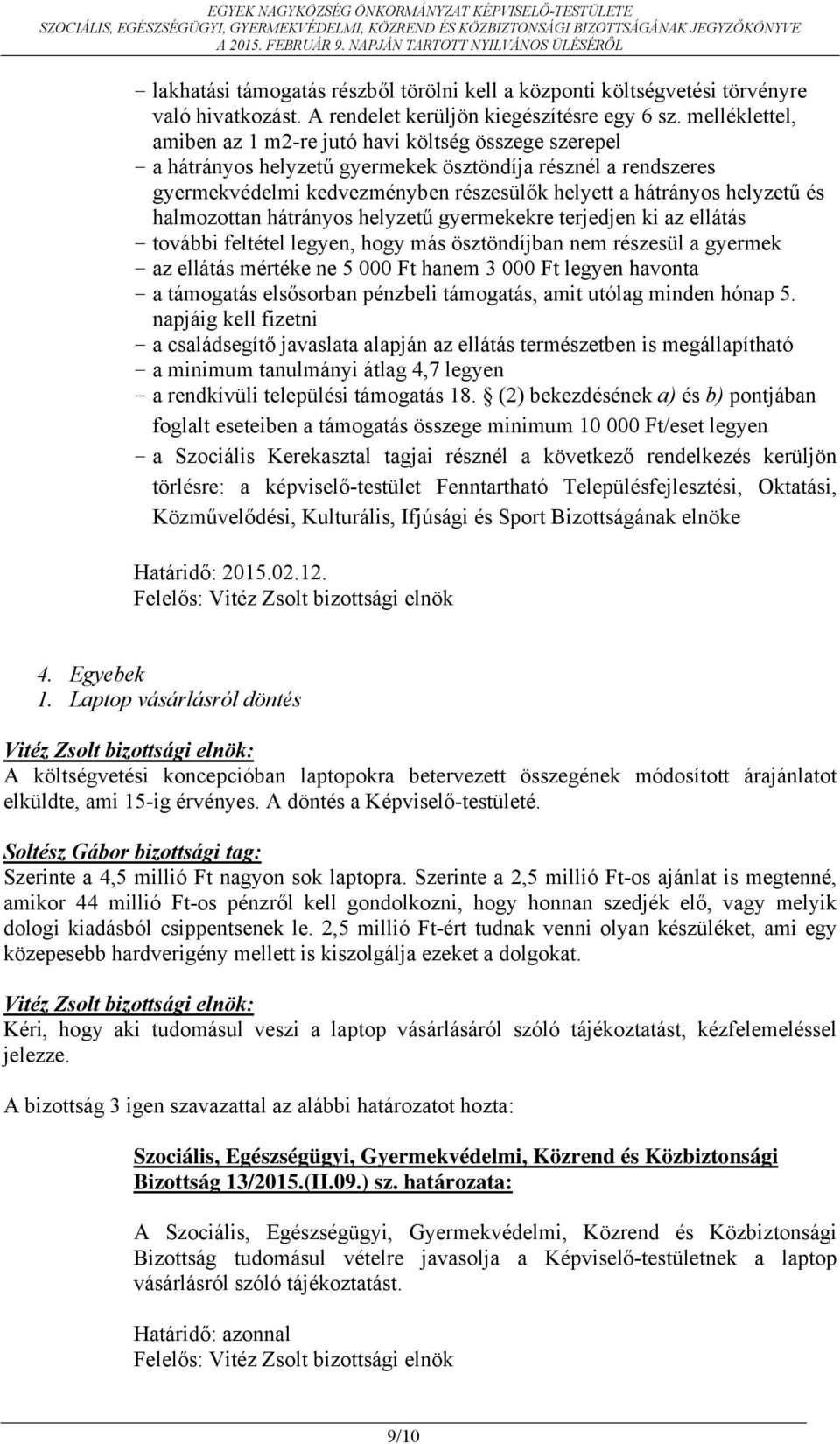 helyzetű és halmozottan hátrányos helyzetű gyermekekre terjedjen ki az ellátás - további feltétel legyen, hogy más ösztöndíjban nem részesül a gyermek - az ellátás mértéke ne 5 000 Ft hanem 3 000 Ft