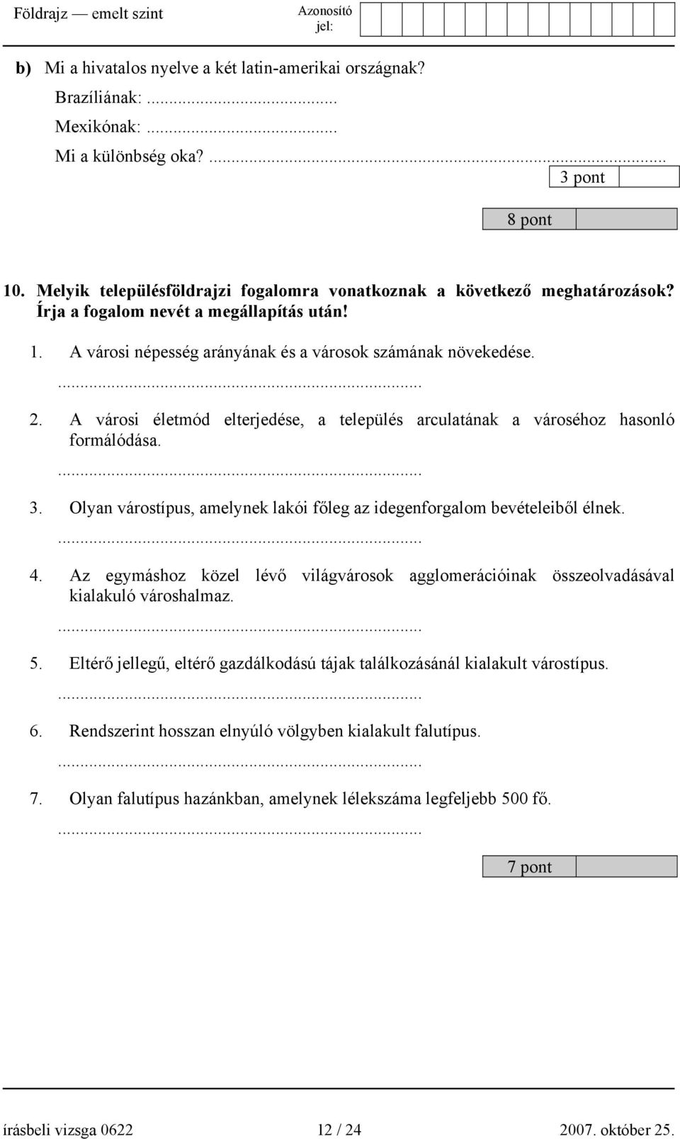 A városi életmód elterjedése, a település arculatának a városéhoz hasonló formálódása.... 3. Olyan várostípus, amelynek lakói főleg az idegenforgalom bevételeiből élnek.... 4.