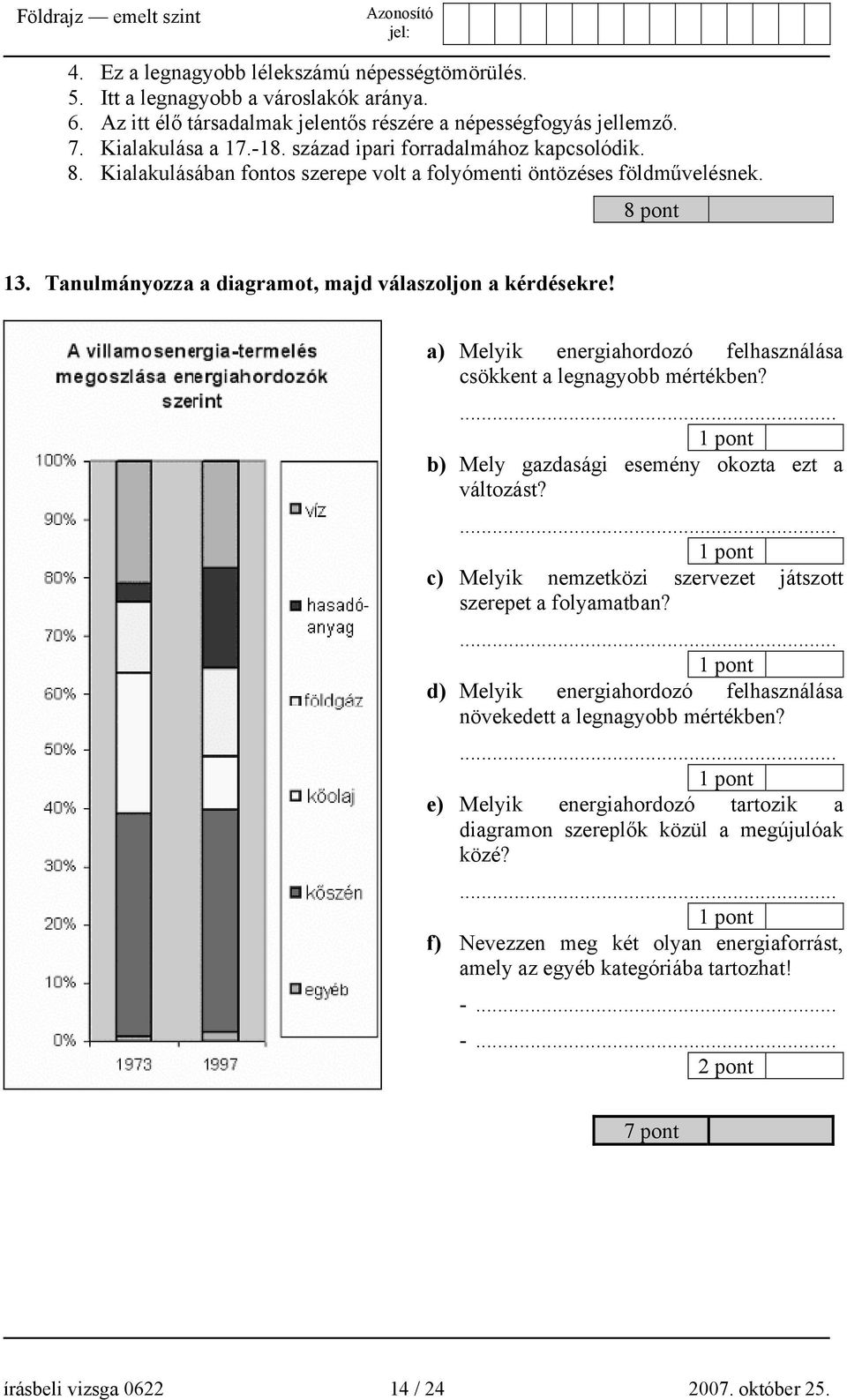 a) Melyik energiahordozó felhasználása csökkent a legnagyobb mértékben?... b) Mely gazdasági esemény okozta ezt a változást?... c) Melyik nemzetközi szervezet játszott szerepet a folyamatban?