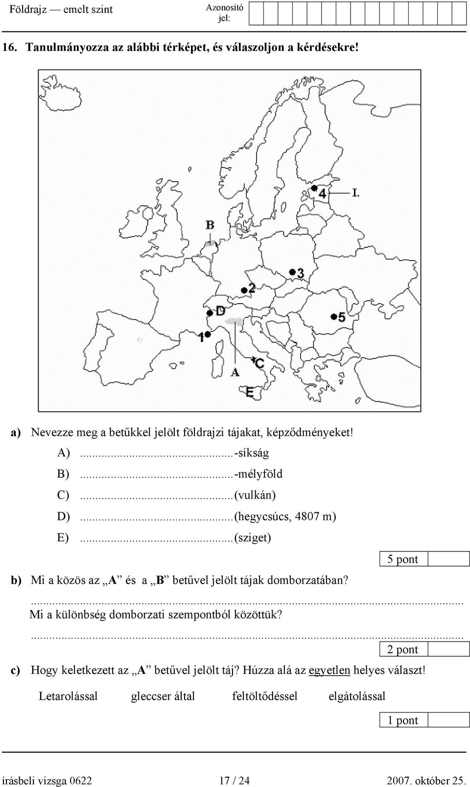 ..(hegycsúcs, 4807 m) E)...(sziget) 5 pont b) Mi a közös az A és a B betűvel jelölt tájak domborzatában?