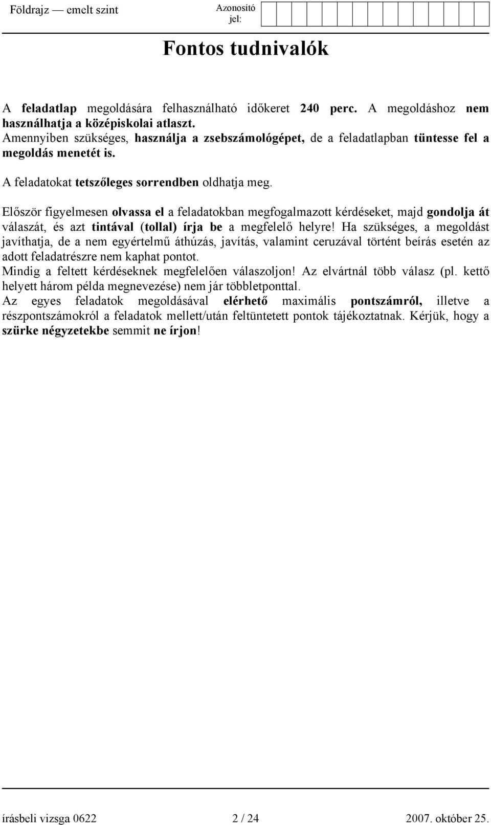 Először figyelmesen olvassa el a feladatokban megfogalmazott kérdéseket, majd gondolja át válaszát, és azt tintával (tollal) írja be a megfelelő helyre!