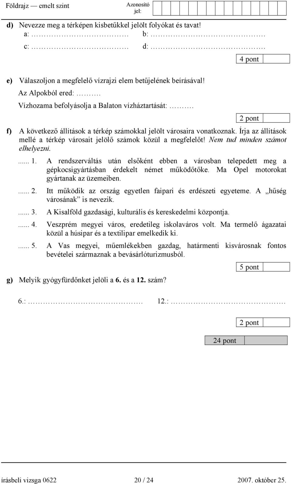 Nem tud minden számot elhelyezni.... 1. A rendszerváltás után elsőként ebben a városban telepedett meg a gépkocsigyártásban érdekelt német működőtőke. Ma Opel motorokat gyártanak az üzemeiben.... 2.