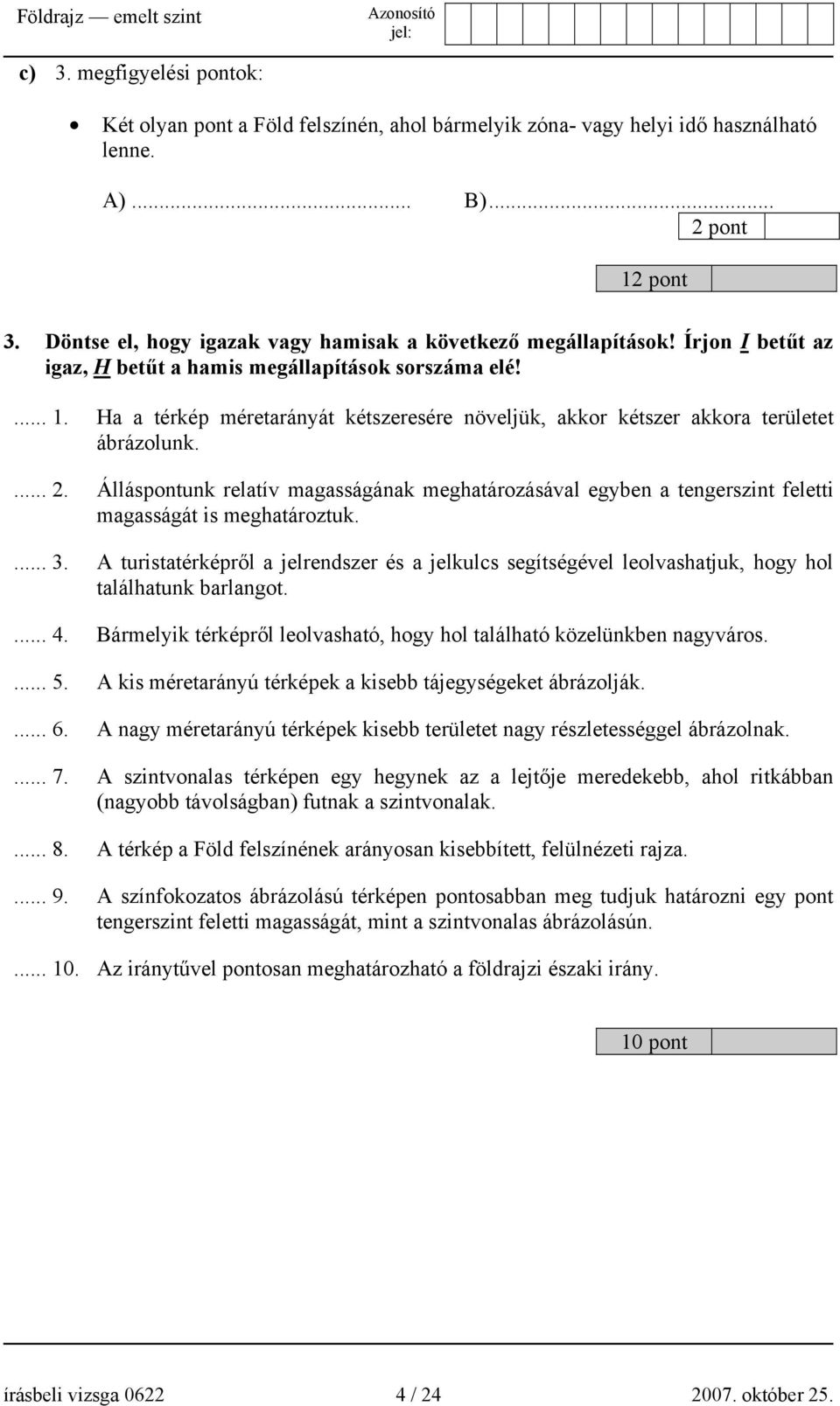 Álláspontunk relatív magasságának meghatározásával egyben a tengerszint feletti magasságát is meghatároztuk.... 3.