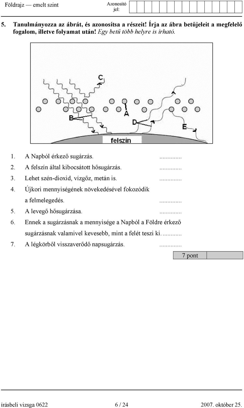 Lehet szén-dioxid, vízgőz, metán is.... 4. Újkori mennyiségének növekedésével fokozódik a felmelegedés.... 5. A levegő hősugárzása.... 6.