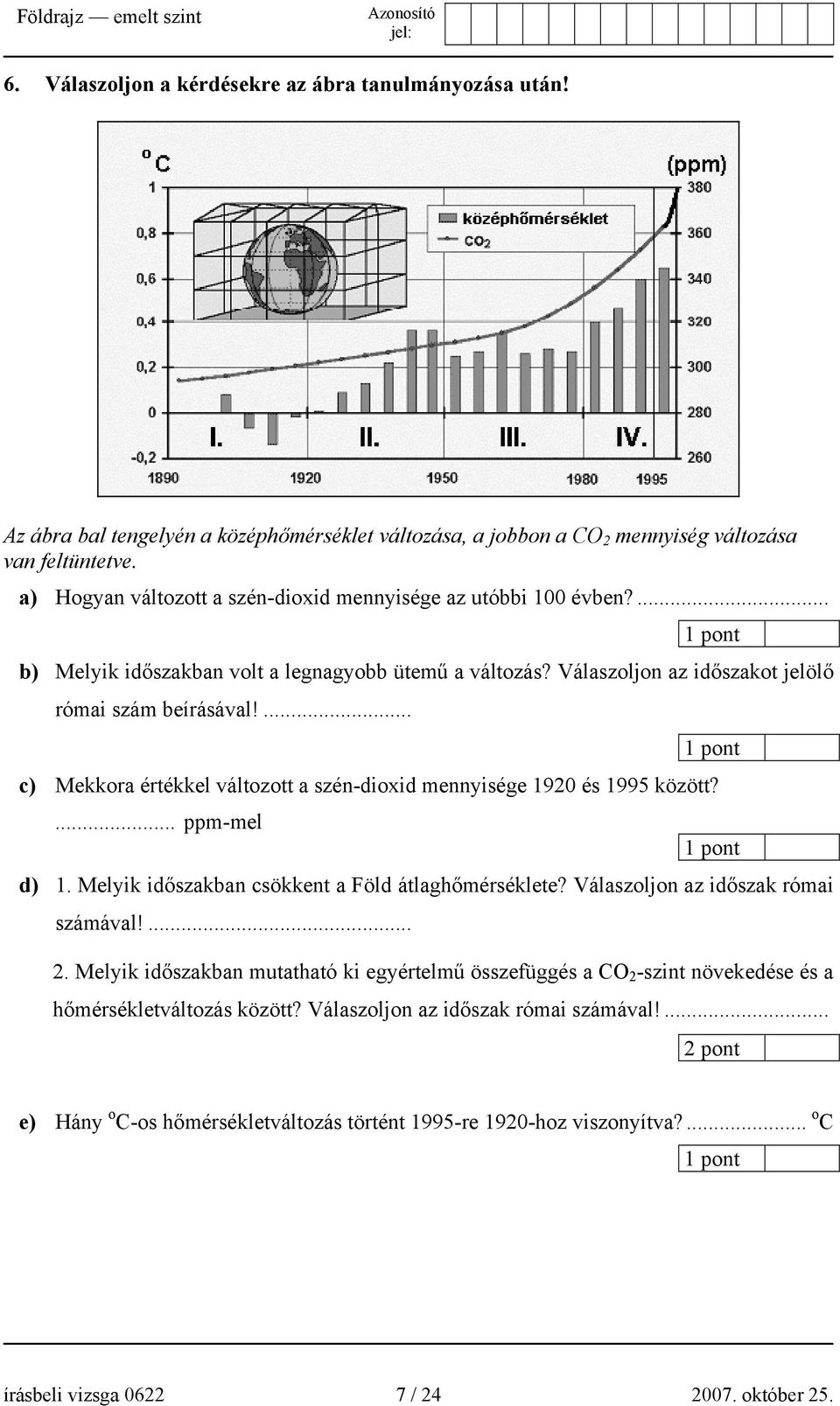 ... c) Mekkora értékkel változott a szén-dioxid mennyisége 1920 és 1995 között?... ppm-mel d) 1. Melyik időszakban csökkent a Föld átlaghőmérséklete? Válaszoljon az időszak római számával!... 2.