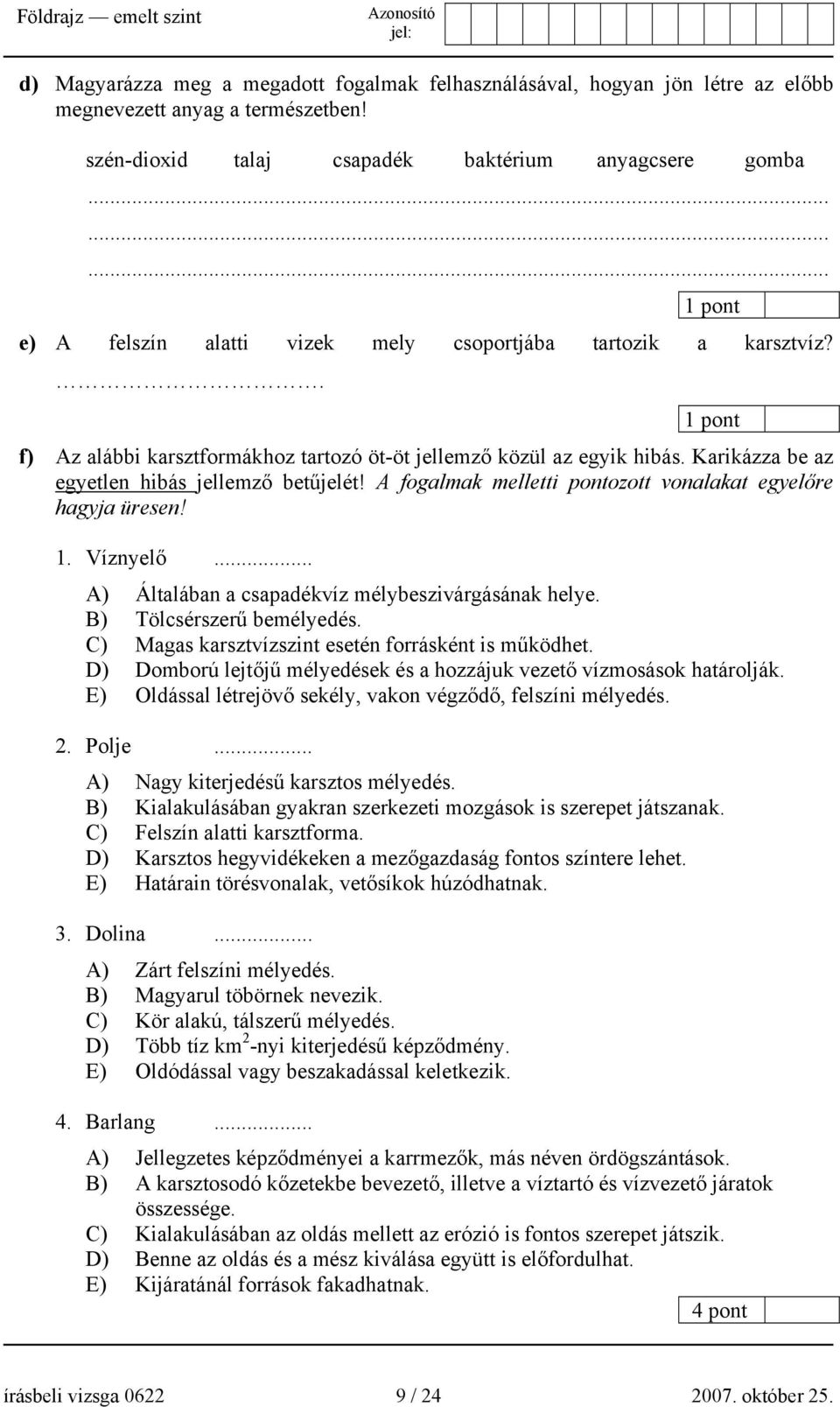 A fogalmak melletti pontozott vonalakat egyelőre hagyja üresen! 1. Víznyelő... A) Általában a csapadékvíz mélybeszivárgásának helye. B) Tölcsérszerű bemélyedés.