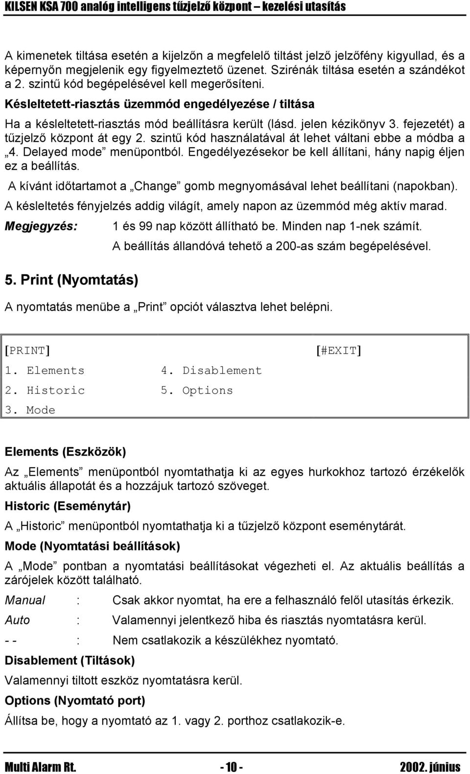 fejezetét) a tűzjelző központ át egy 2. szintű kód használatával át lehet váltani ebbe a módba a 4. Delayed mode menüpontból. Engedélyezésekor be kell állítani, hány napig éljen ez a beállítás.