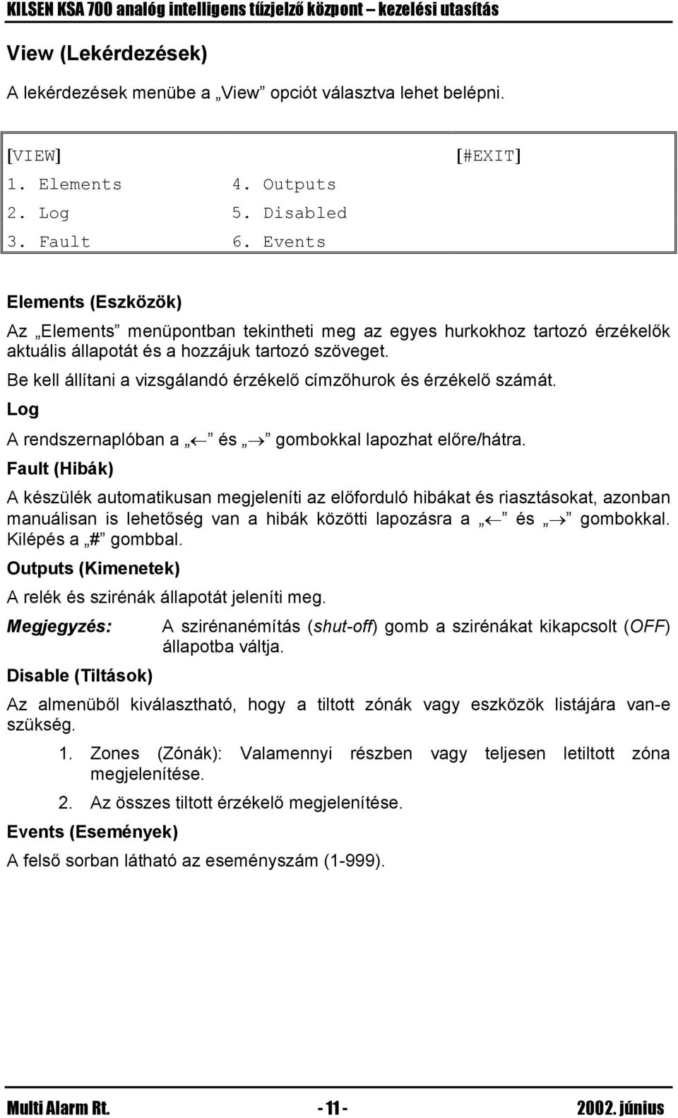 Be kell állítani a vizsgálandó érzékelő címzőhurok és érzékelő számát. Log A rendszernaplóban a és gombokkal lapozhat előre/hátra.