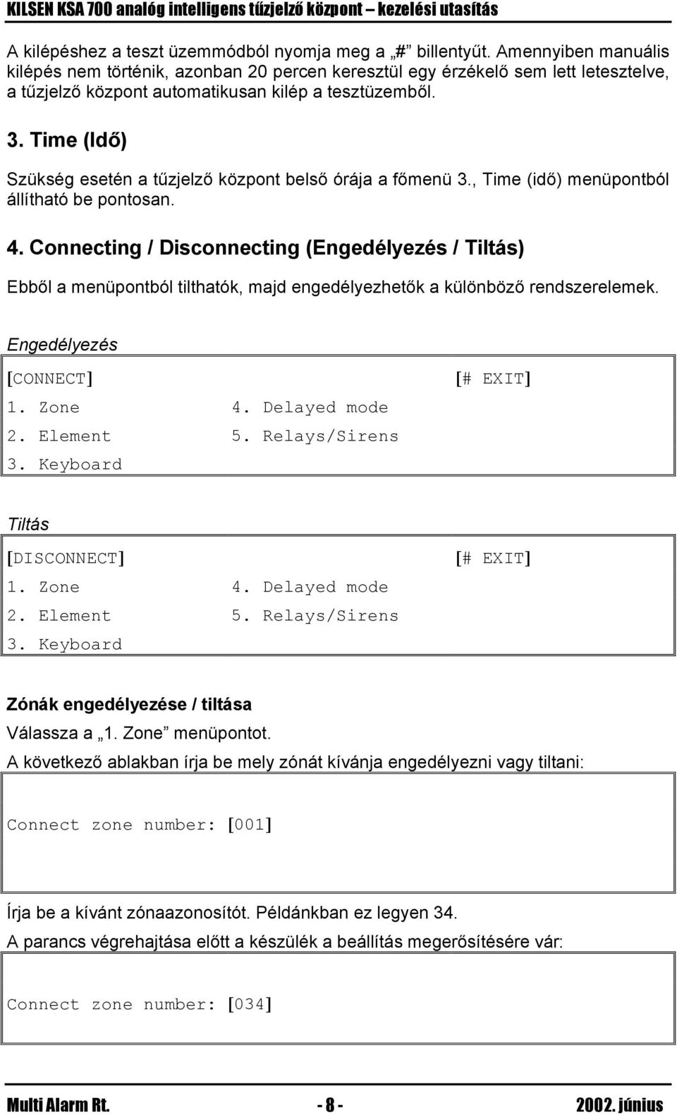 Time (Idő) Szükség esetén a tűzjelző központ belső órája a főmenü 3., Time (idő) menüpontból állítható be pontosan. 4.