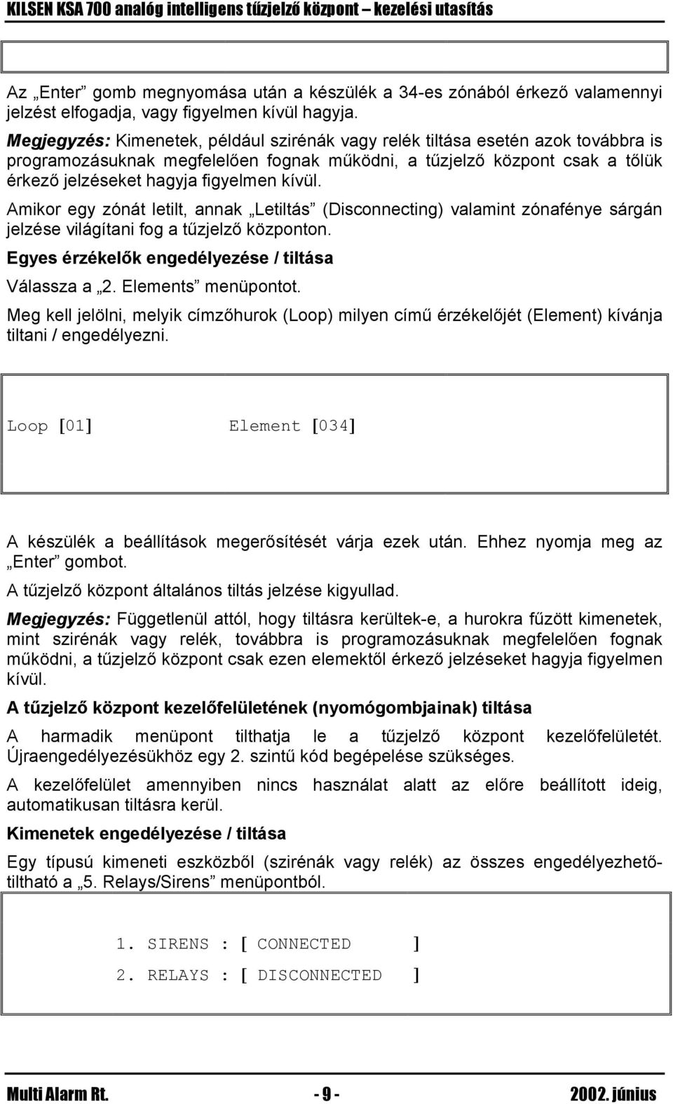 kívül. Amikor egy zónát letilt, annak Letiltás (Disconnecting) valamint zónafénye sárgán jelzése világítani fog a tűzjelző központon. Egyes érzékelők engedélyezése / tiltása Válassza a 2.